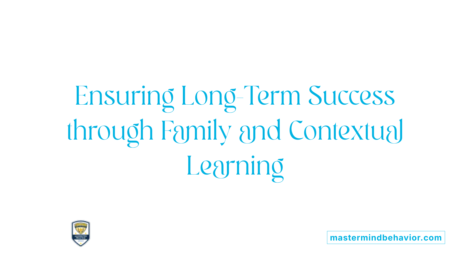 Ensuring Long-Term Success through Family and Contextual Learning