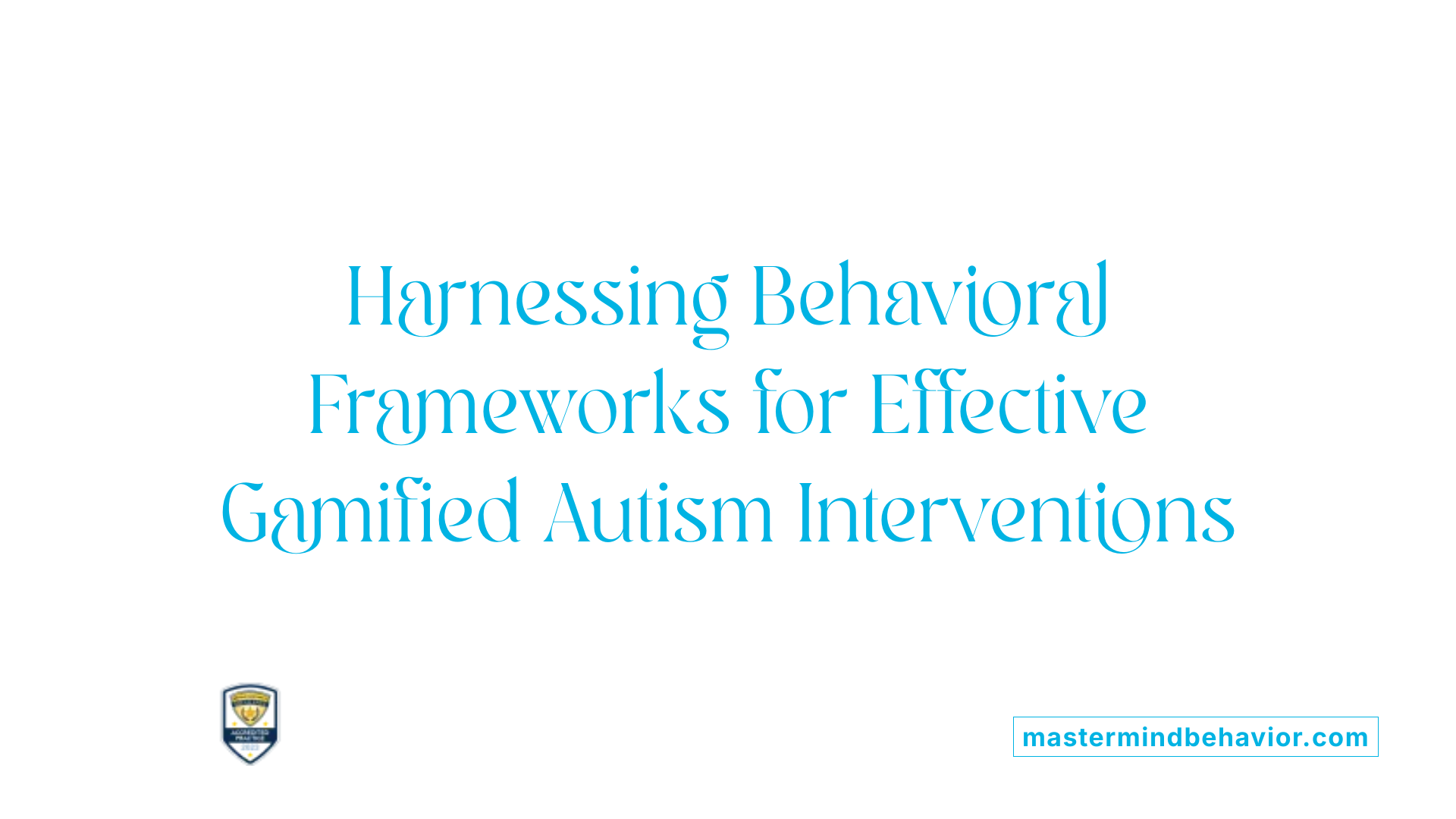 Harnessing Behavioral Frameworks for Effective Gamified Autism Interventions