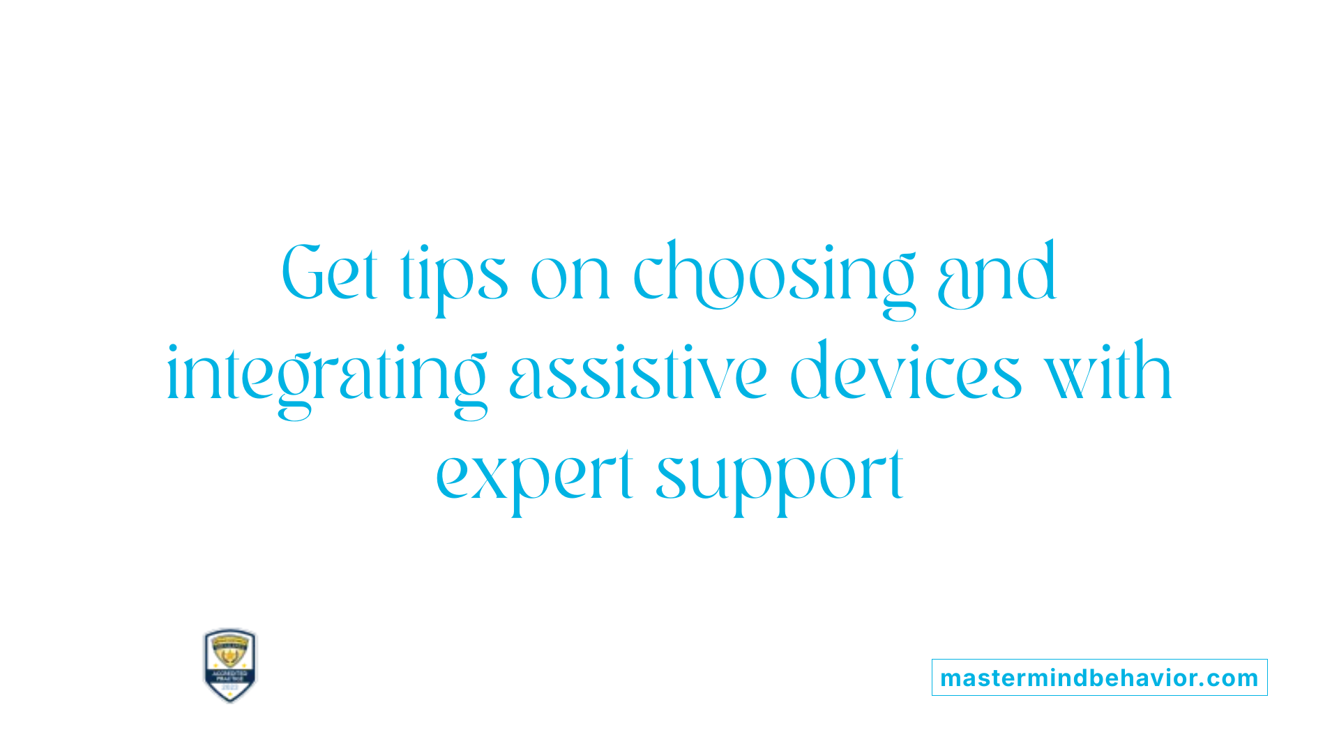 Get tips on choosing and integrating assistive devices with expert support