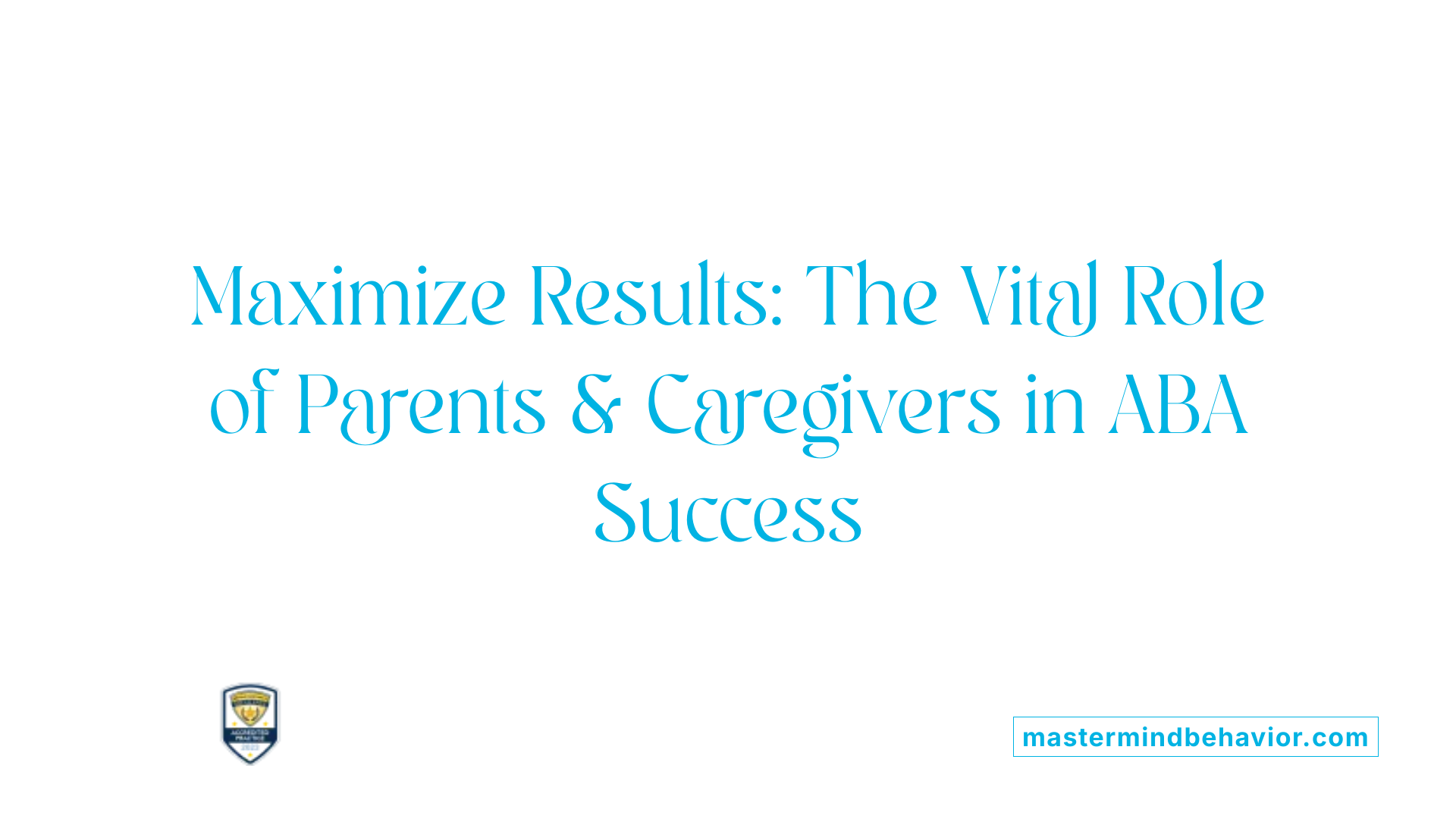 Maximize Results: The Vital Role of Parents &amp; Caregivers in ABA Success
