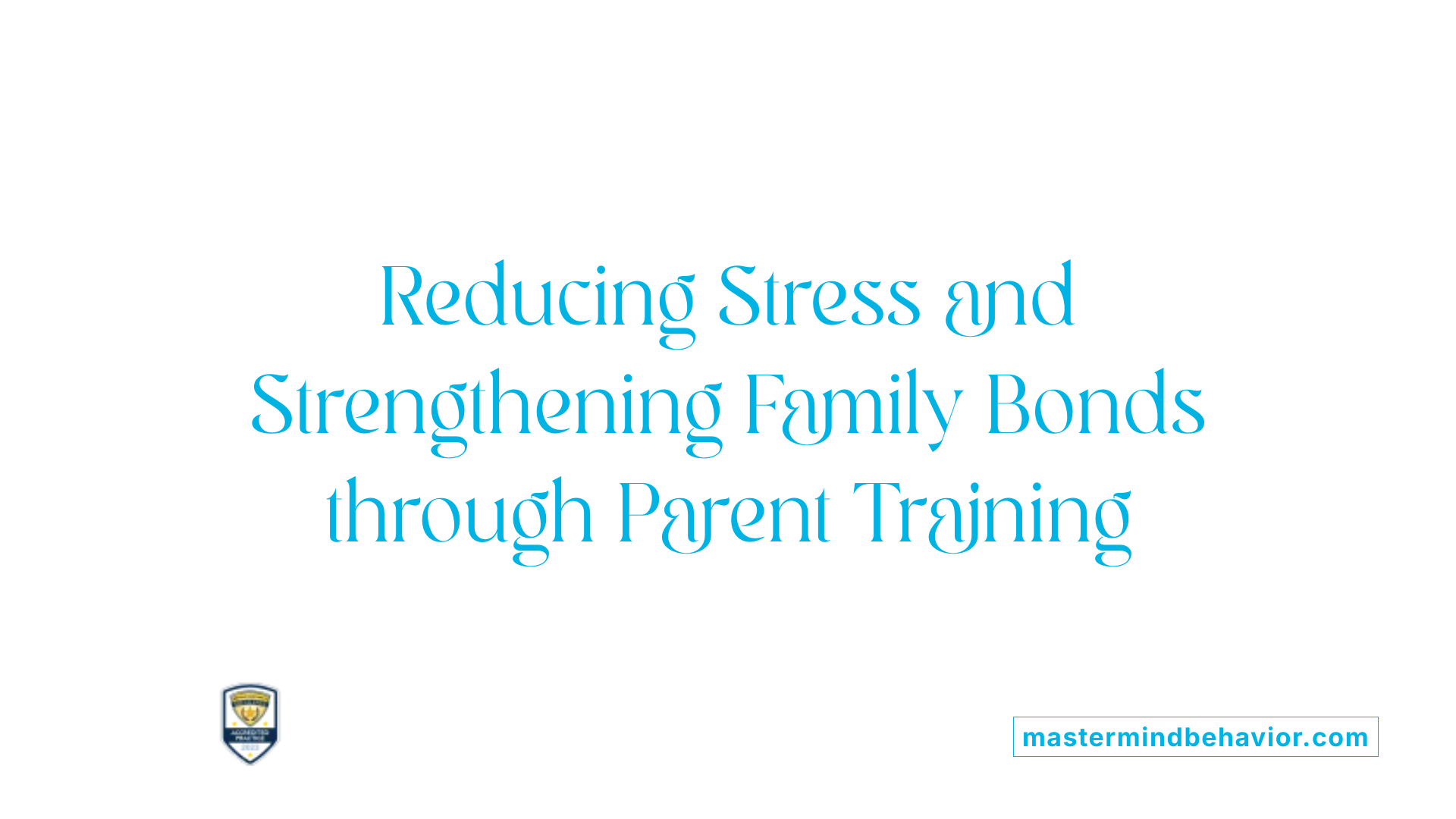 Reducing Stress and Strengthening Family Bonds through Parent Training