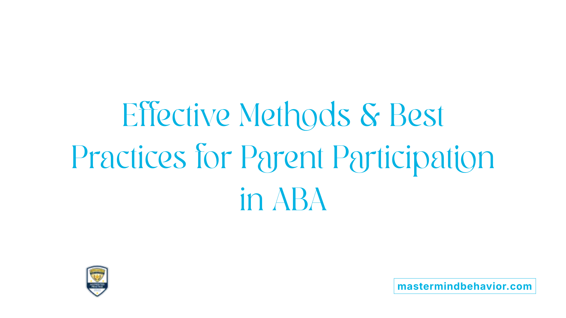 Effective Methods &amp; Best Practices for Parent Participation in ABA