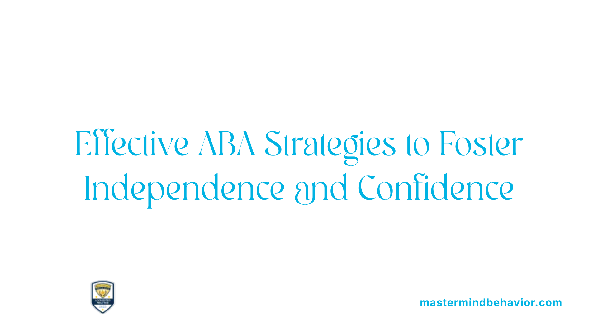Effective ABA Strategies to Foster Independence and Confidence