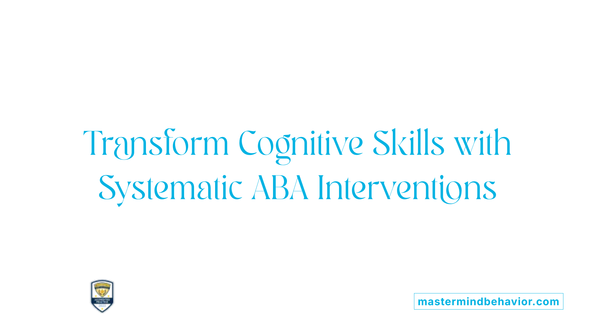Transform Cognitive Skills with Systematic ABA Interventions