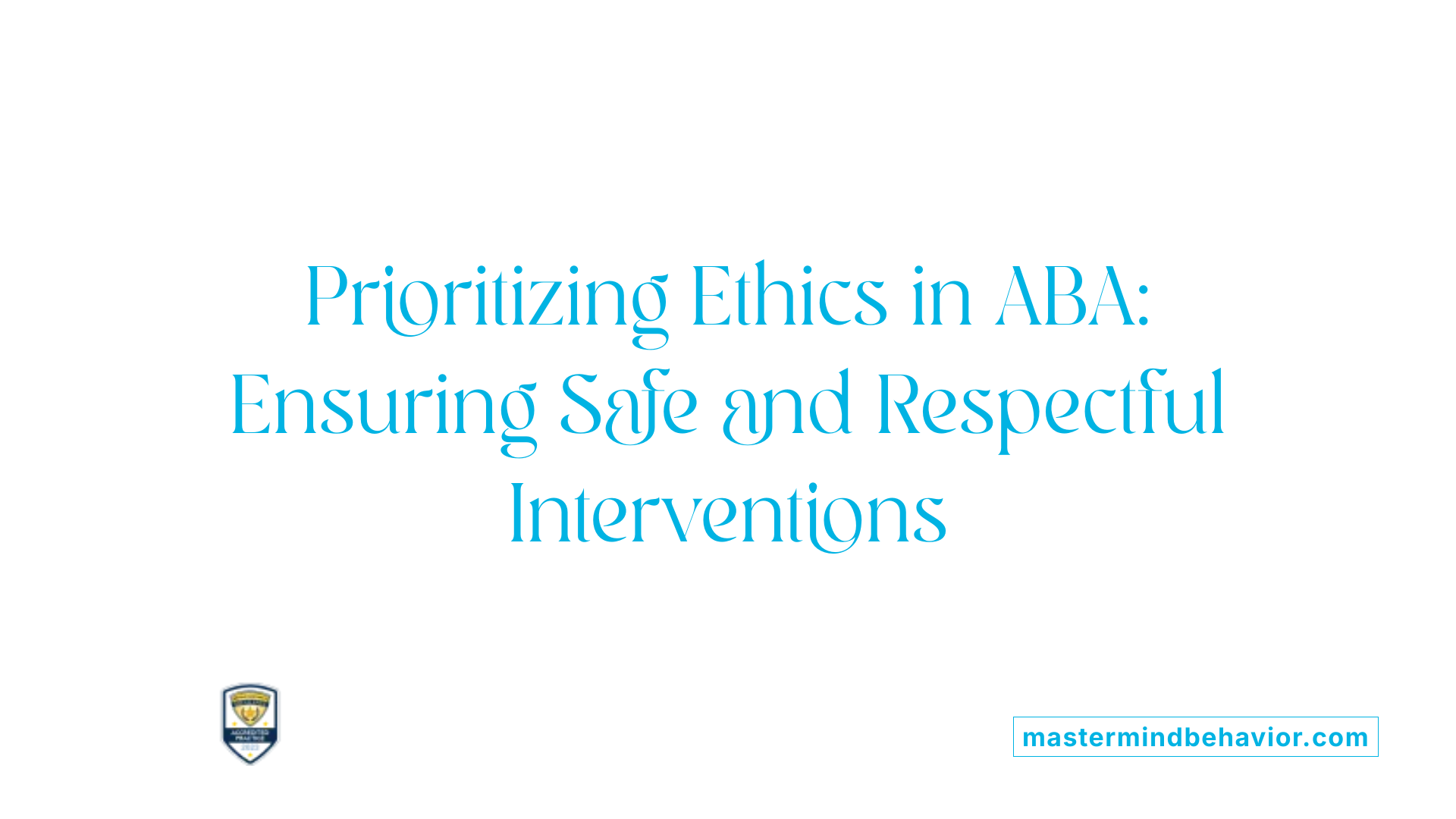 Prioritizing Ethics in ABA: Ensuring Safe and Respectful Interventions