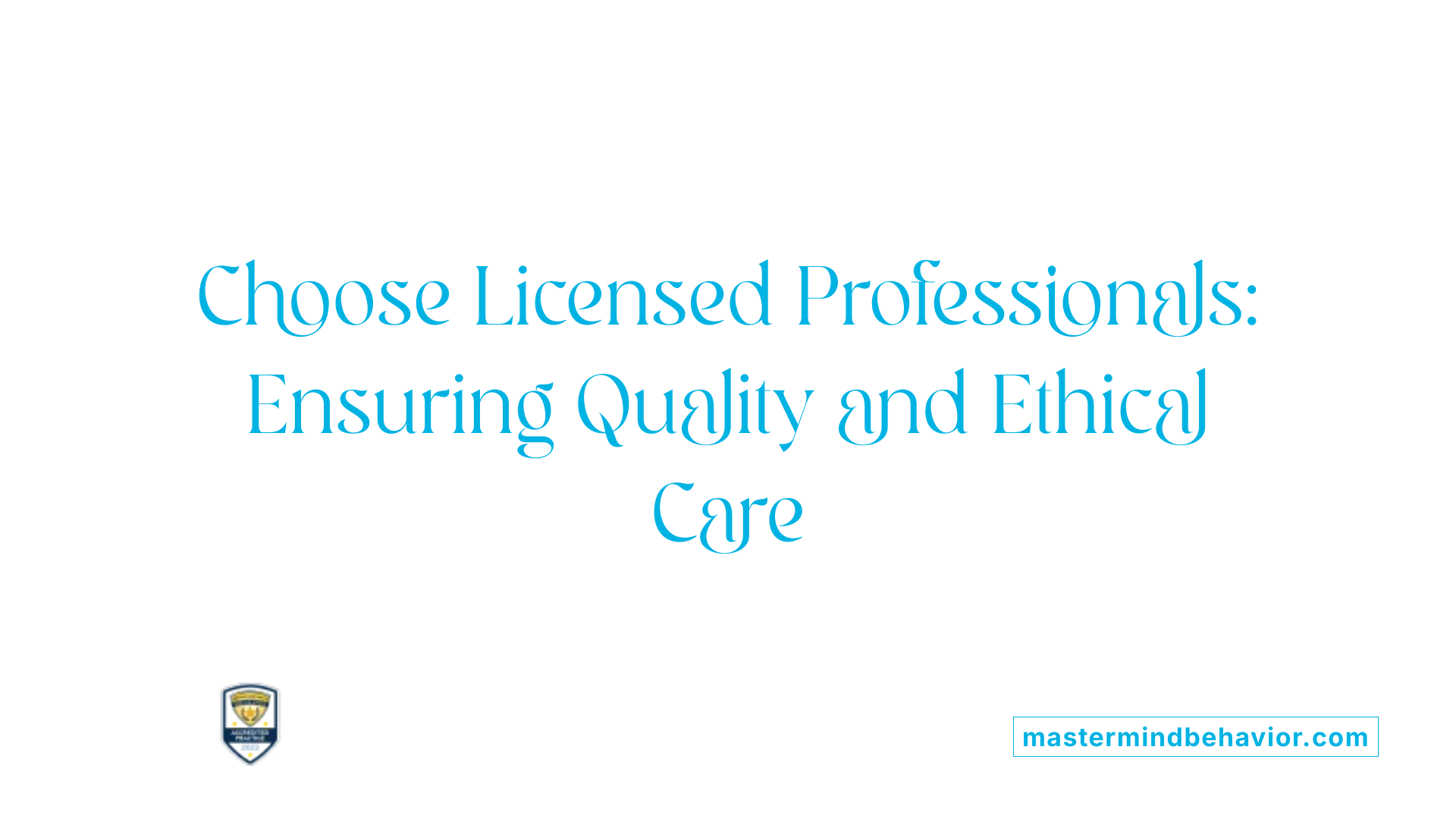 Choose Licensed Professionals: Ensuring Quality and Ethical Care