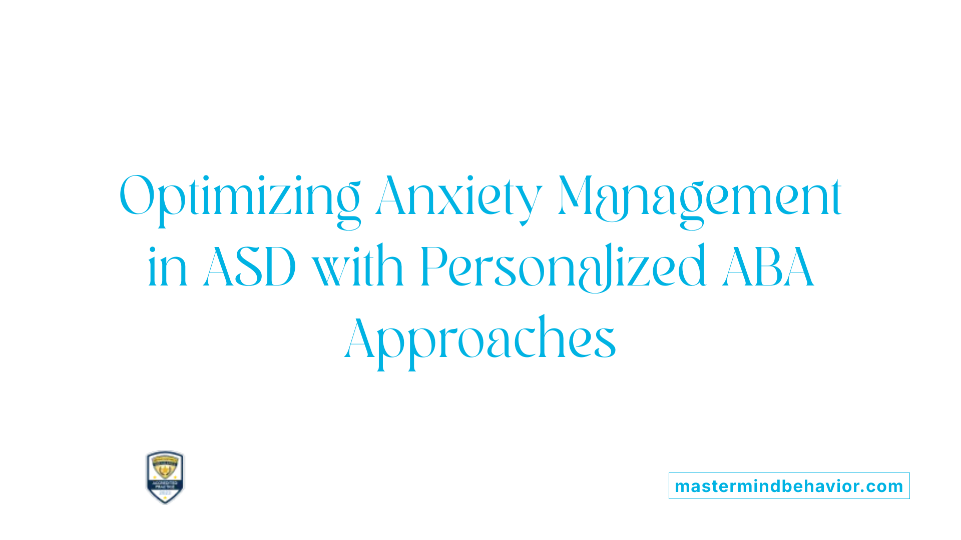 Optimizing Anxiety Management in ASD with Personalized ABA Approaches
