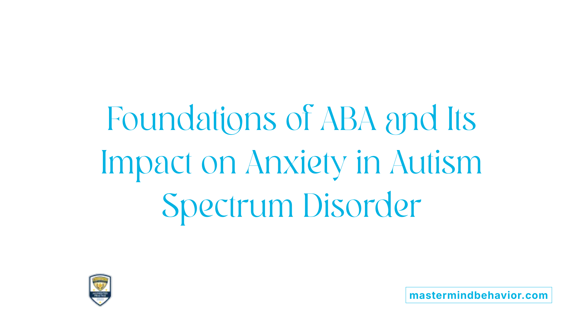Foundations of ABA and Its Impact on Anxiety in Autism Spectrum Disorder