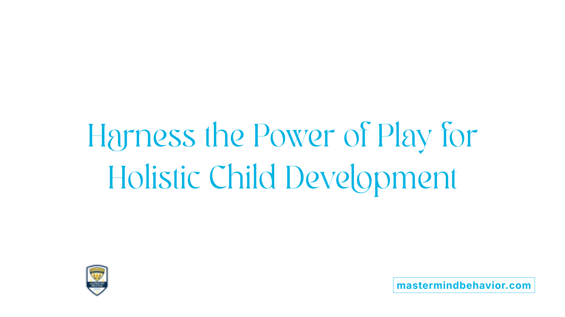 Harness the Power of Play for Holistic Child Development