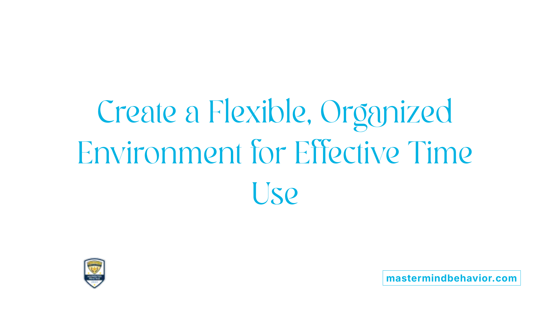 Create a Flexible, Organized Environment for Effective Time Use