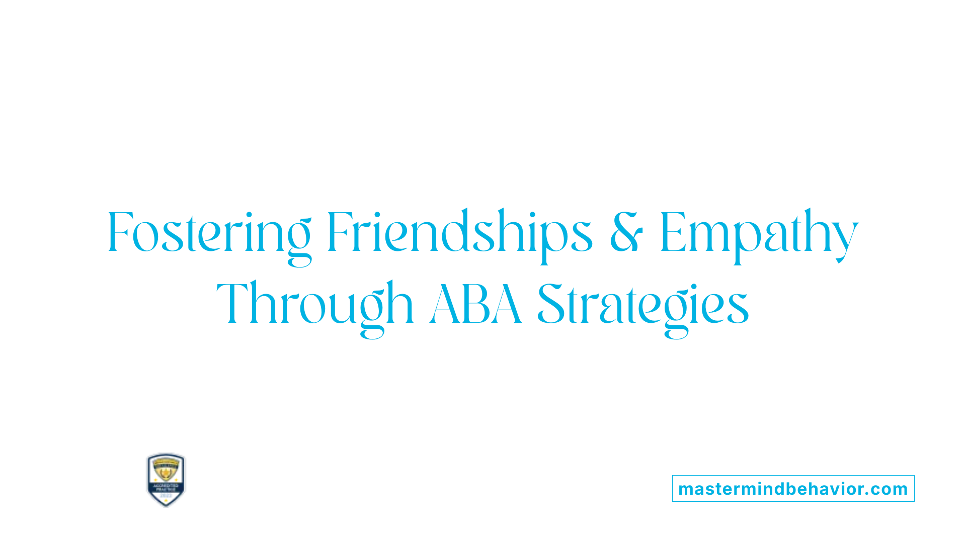 Fostering Friendships &amp; Empathy Through ABA Strategies