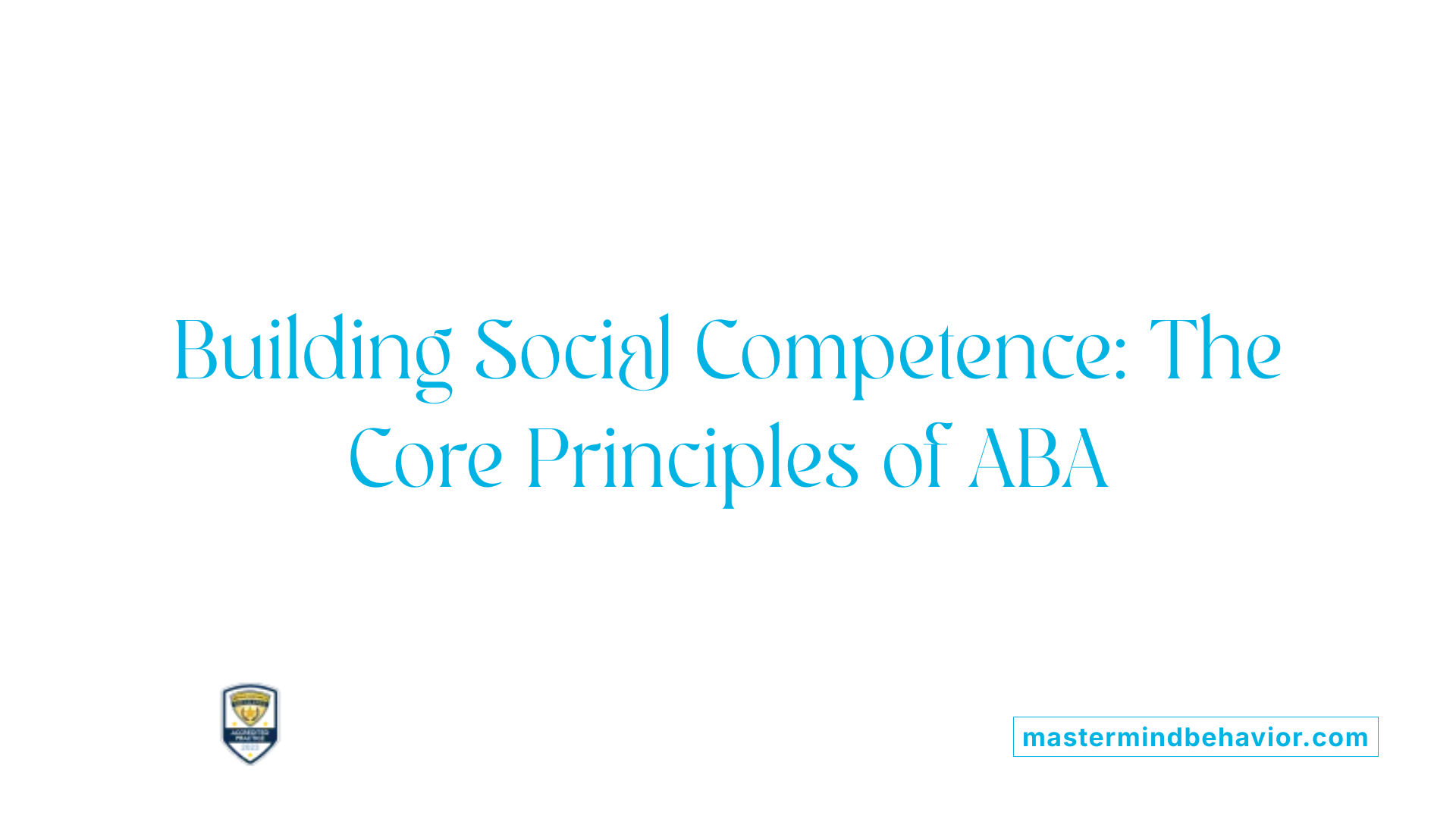 Building Social Competence: The Core Principles of ABA