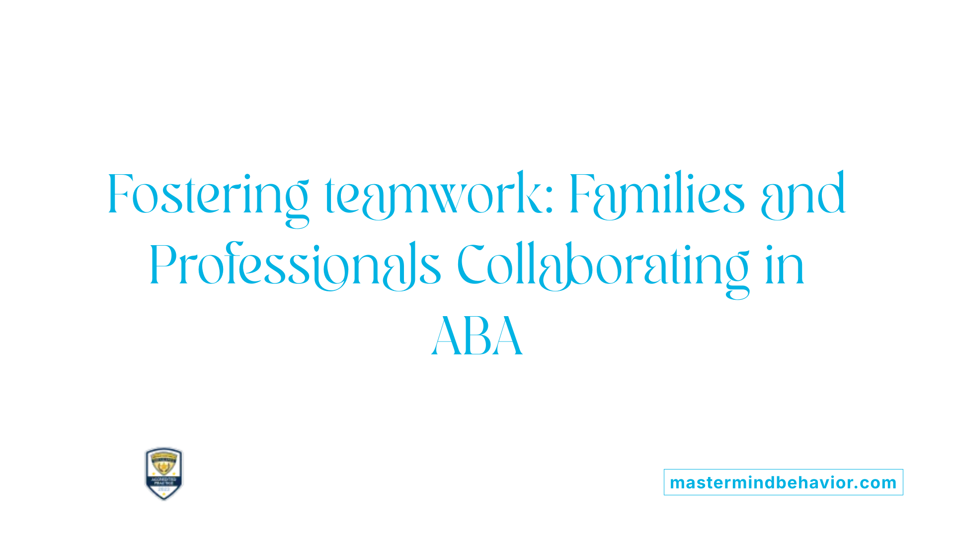 Fostering teamwork: Families and Professionals Collaborating in ABA