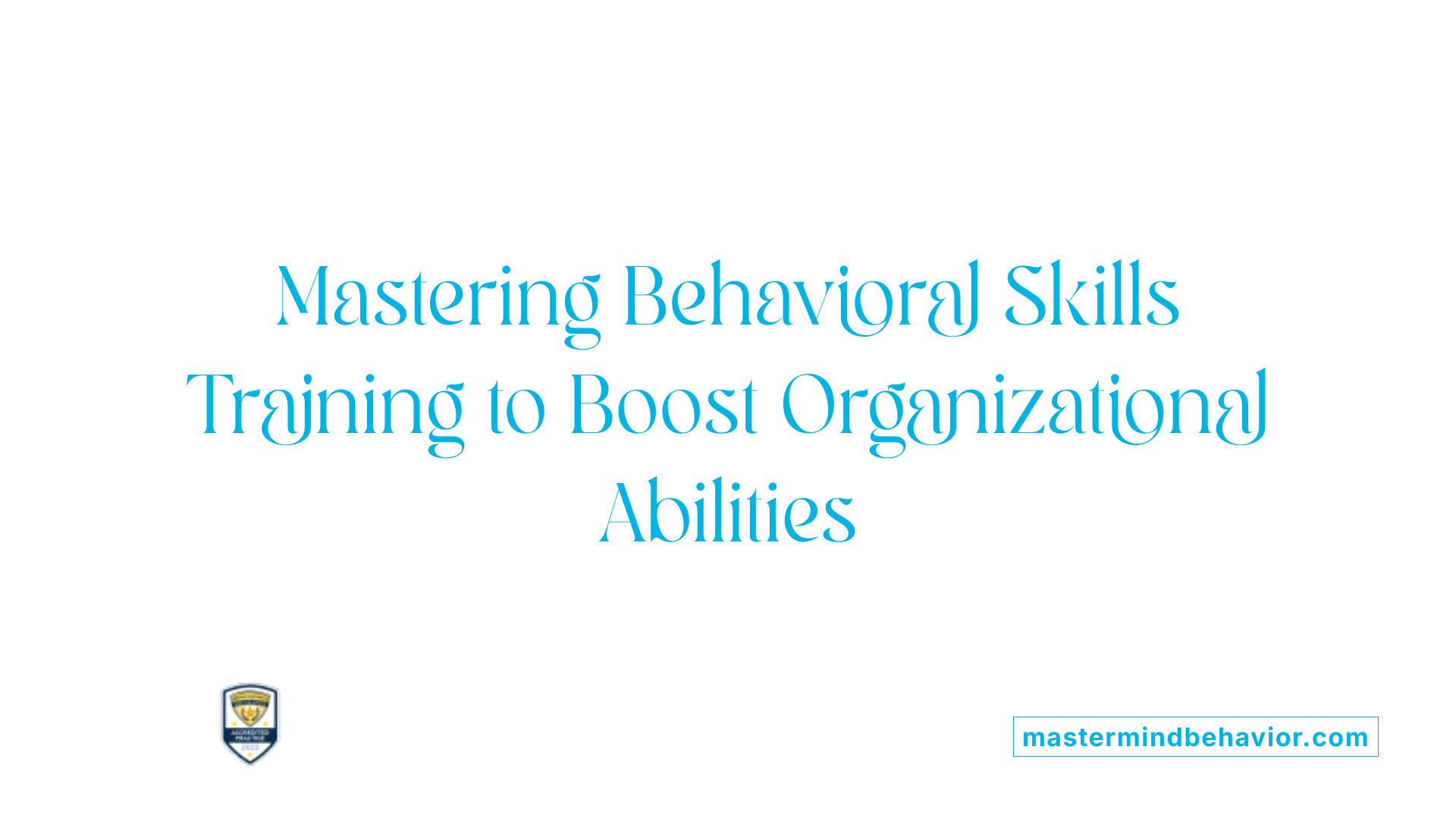 Mastering Behavioral Skills Training to Boost Organizational Abilities