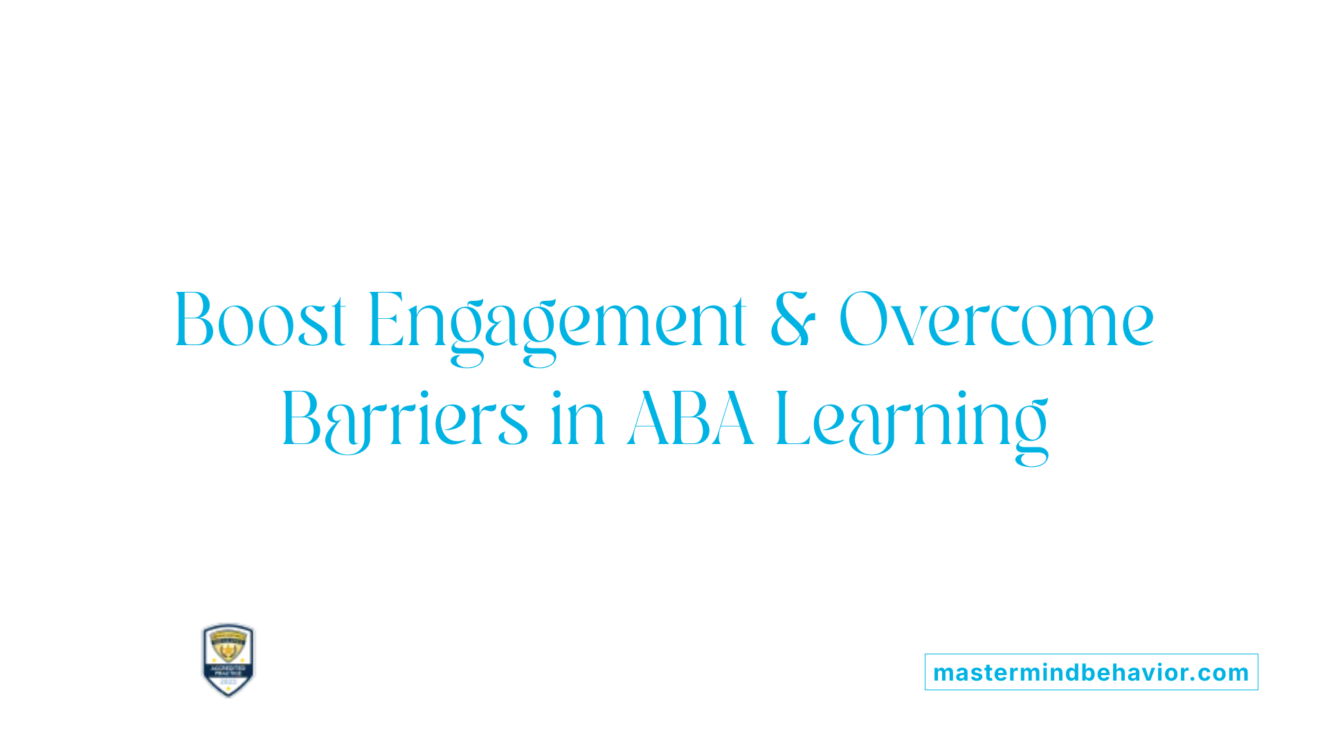 Boost Engagement &amp; Overcome Barriers in ABA Learning