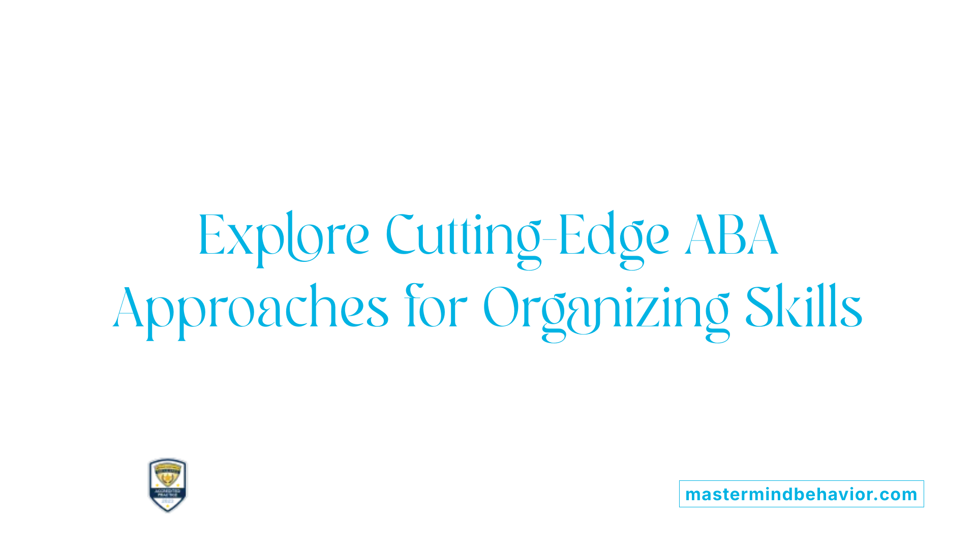 Explore Cutting-Edge ABA Approaches for Organizing Skills