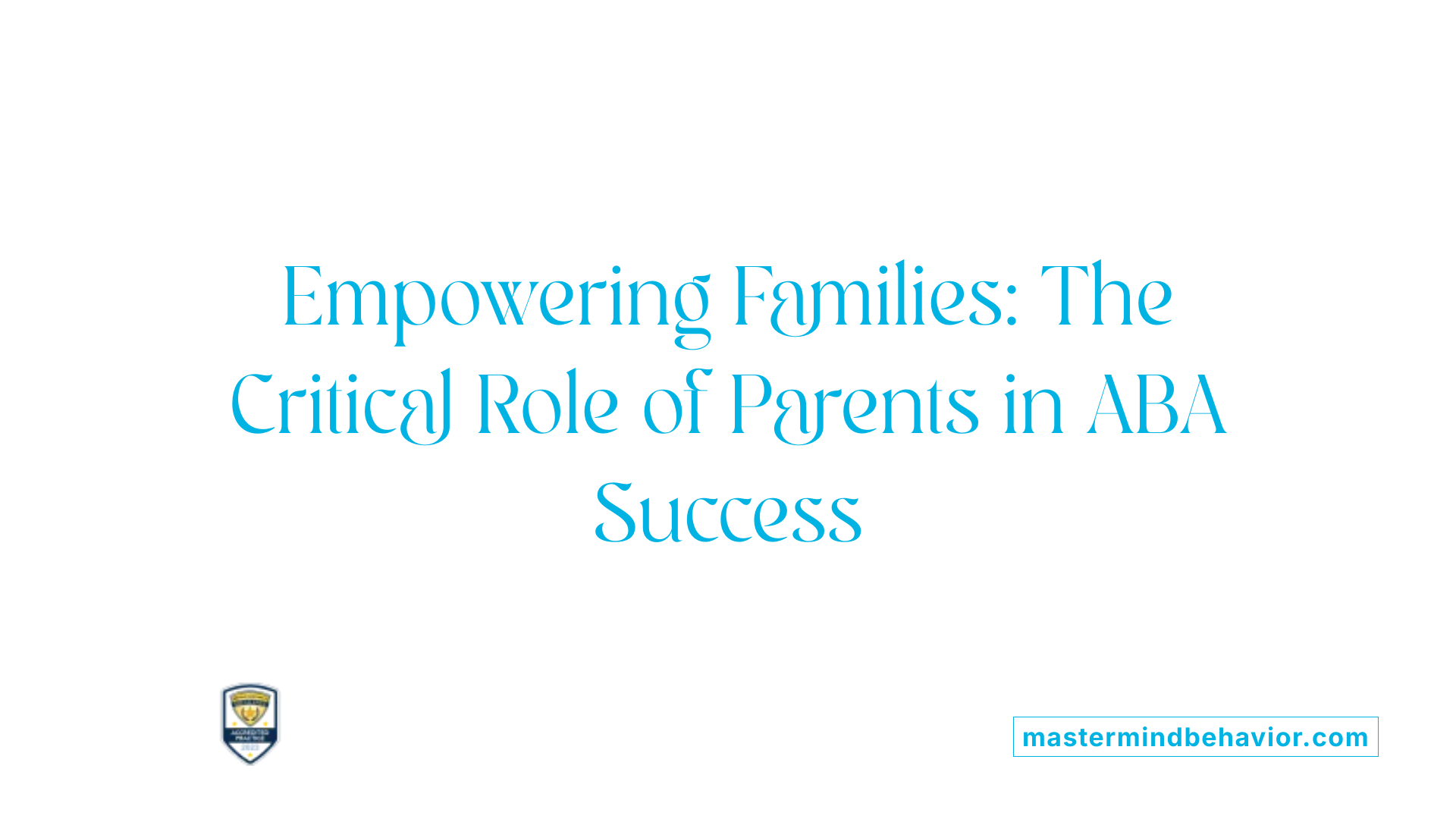 Empowering Families: The Critical Role of Parents in ABA Success