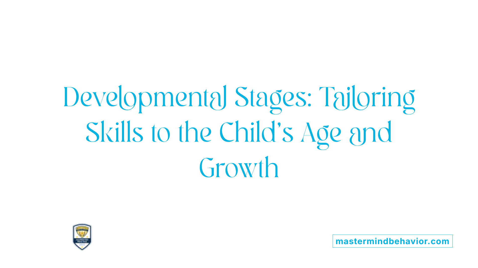 Developmental Stages: Tailoring Skills to the Child's Age and Growth