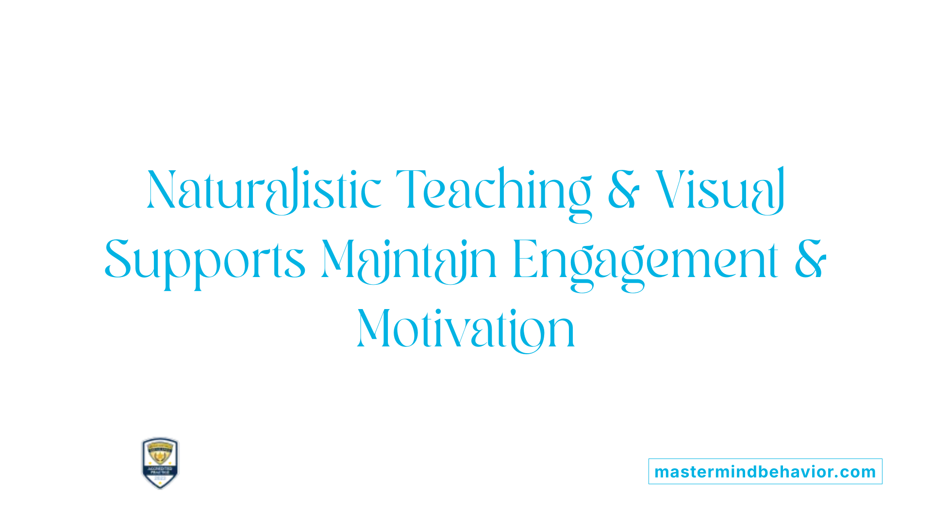 Naturalistic Teaching &amp; Visual Supports Maintain Engagement &amp; Motivation