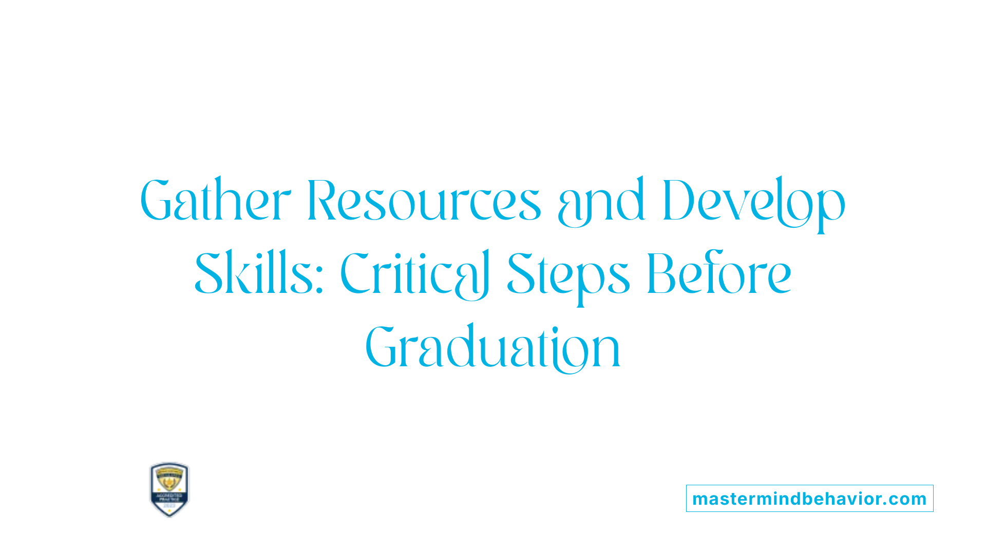 Gather Resources and Develop Skills: Critical Steps Before Graduation