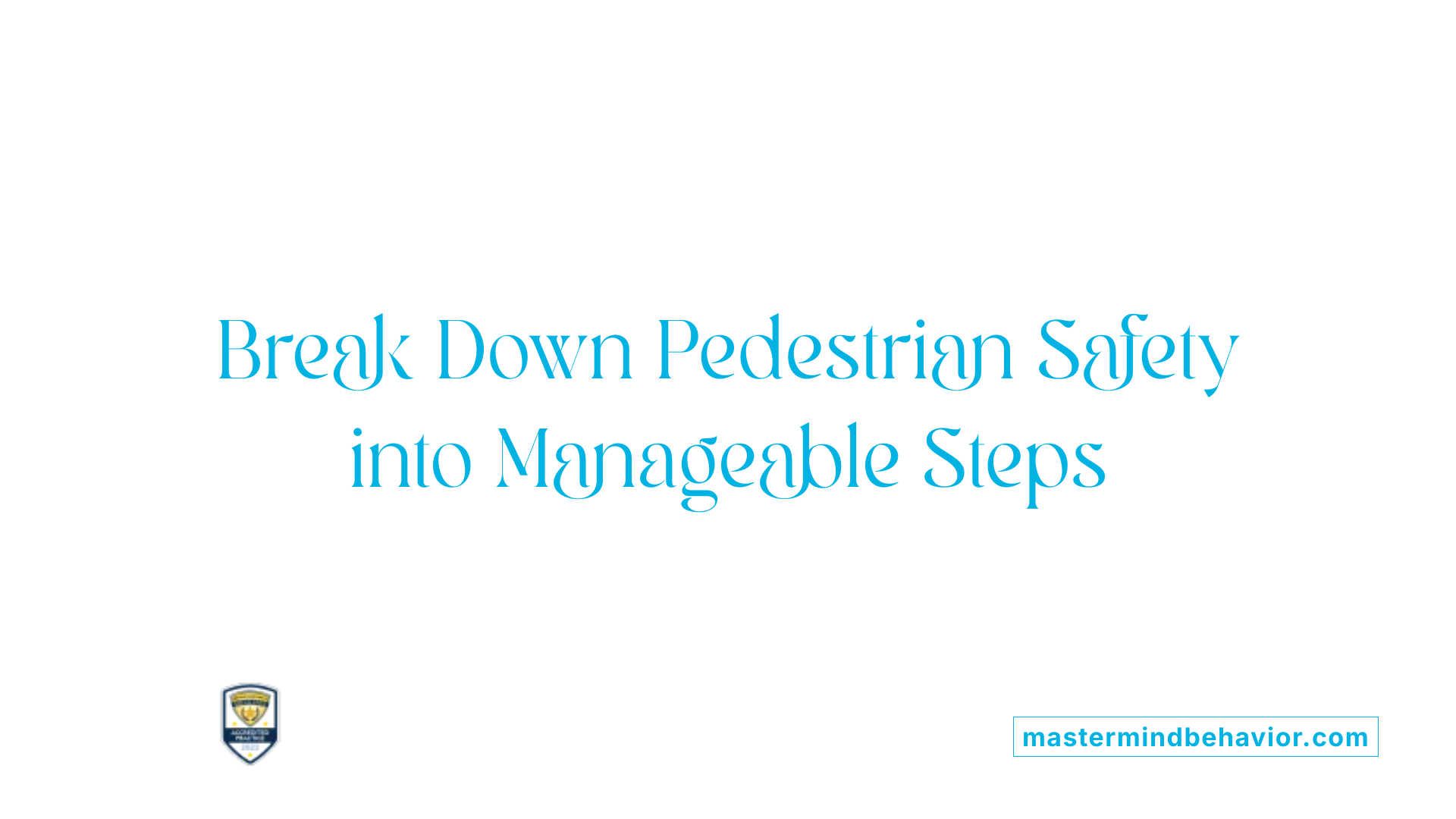 Break Down Pedestrian Safety into Manageable Steps