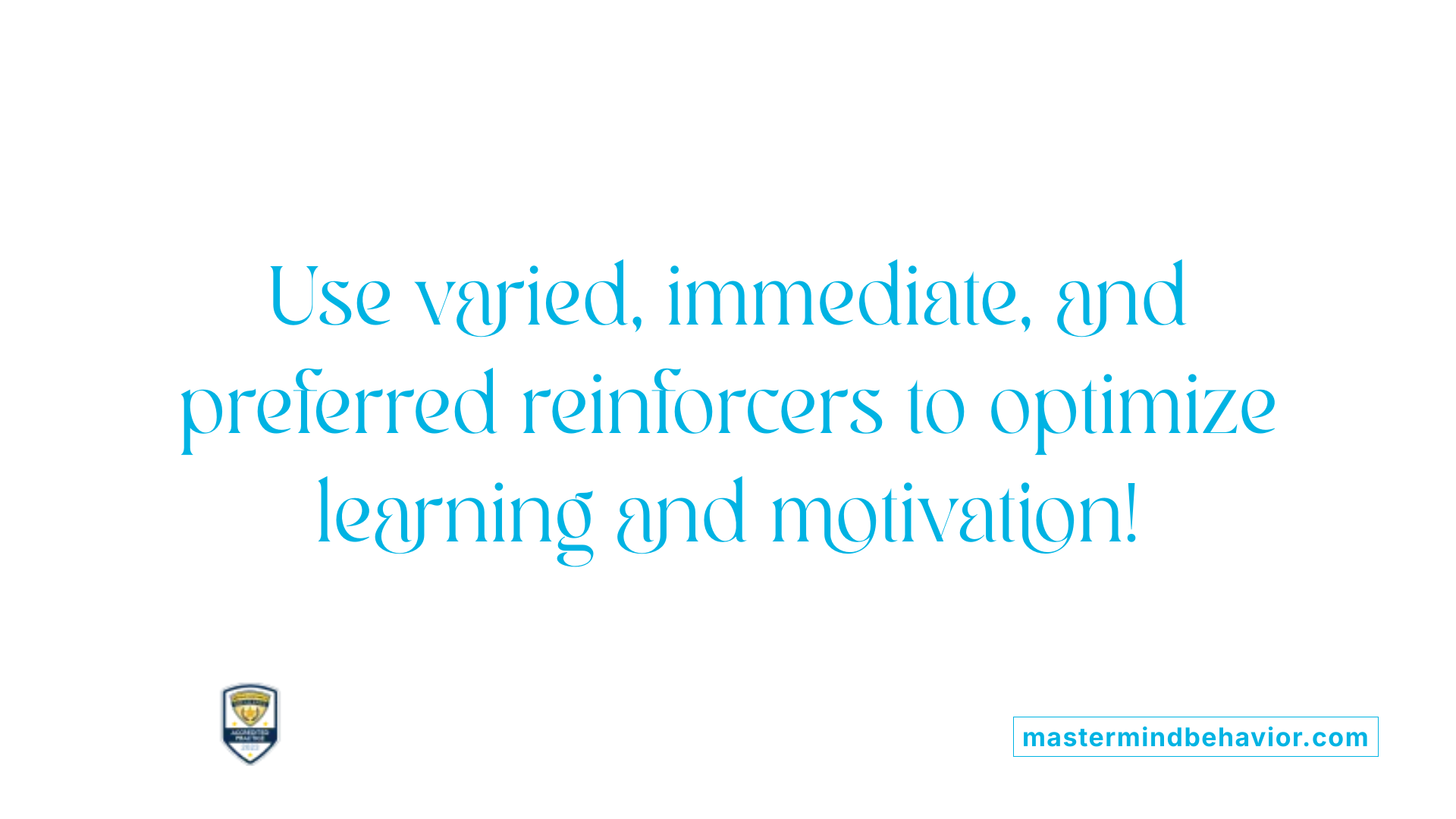 Use varied, immediate, and preferred reinforcers to optimize learning and motivation!
