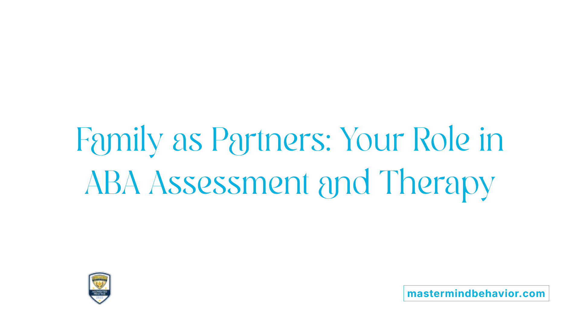 Family as Partners: Your Role in ABA Assessment and Therapy