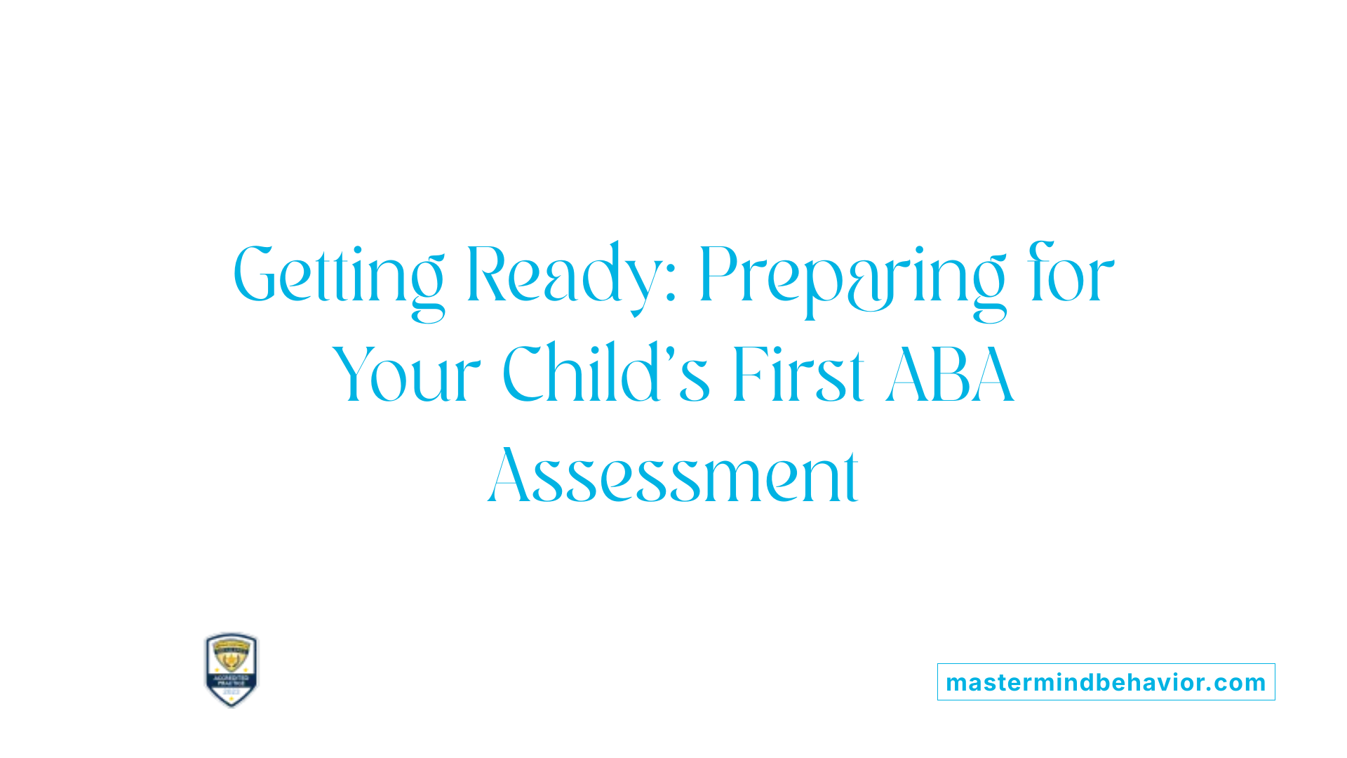 Getting Ready: Preparing for Your Child’s First ABA Assessment