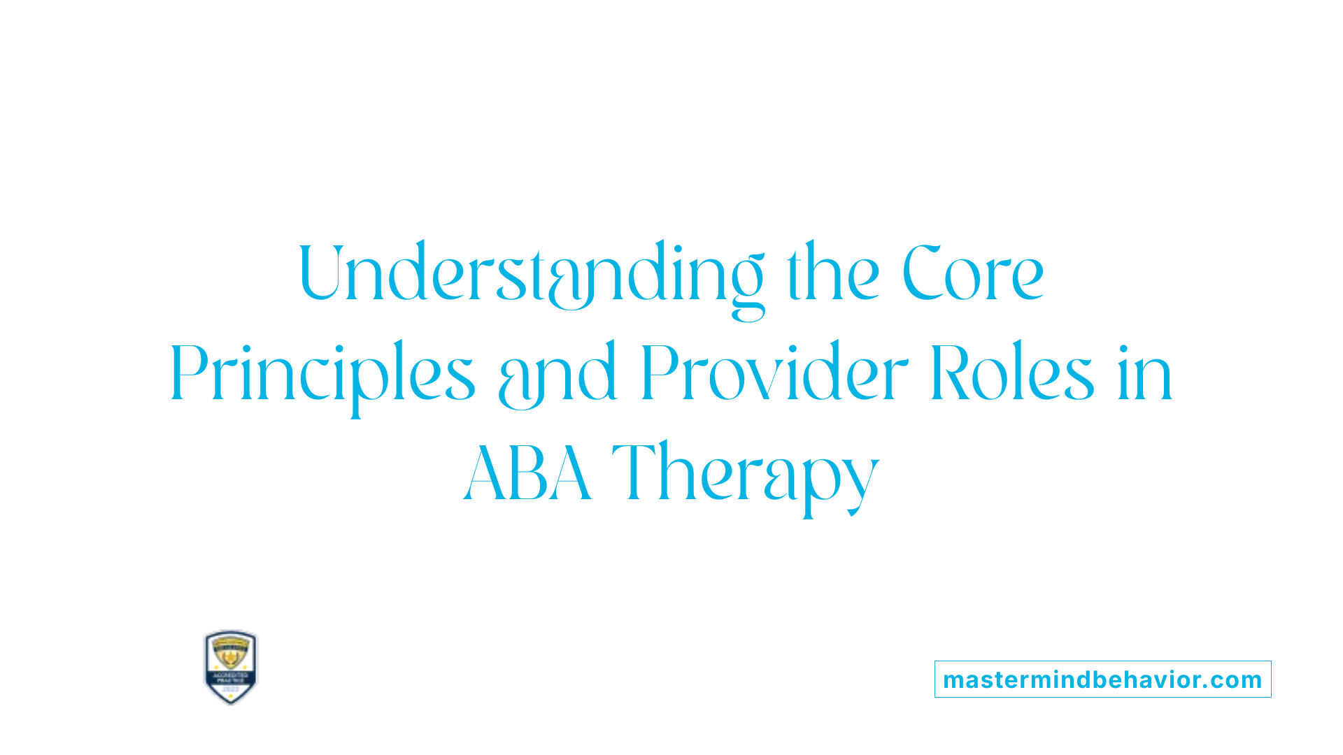 Understanding the Core Principles and Provider Roles in ABA Therapy