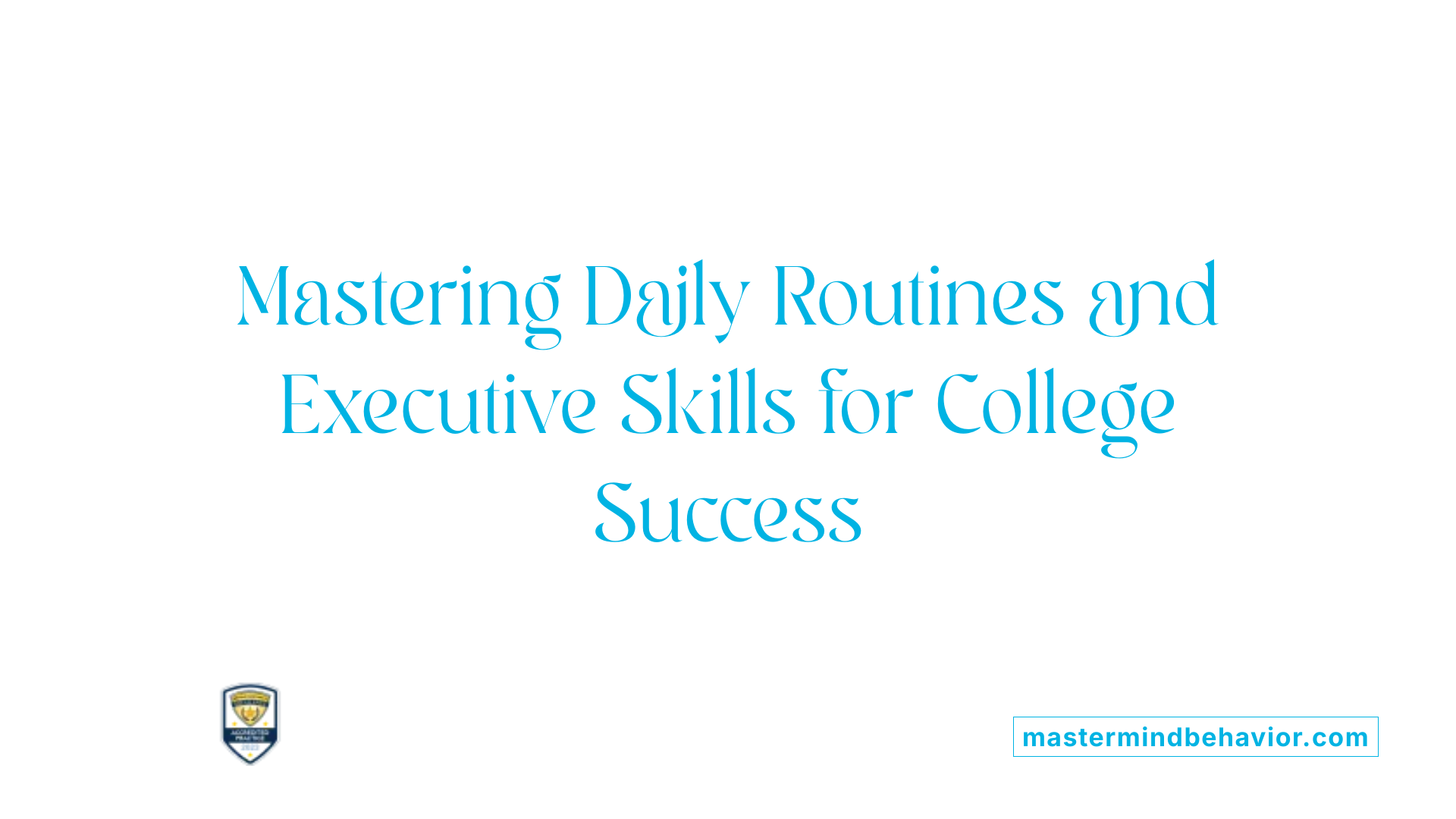 Mastering Daily Routines and Executive Skills for College Success