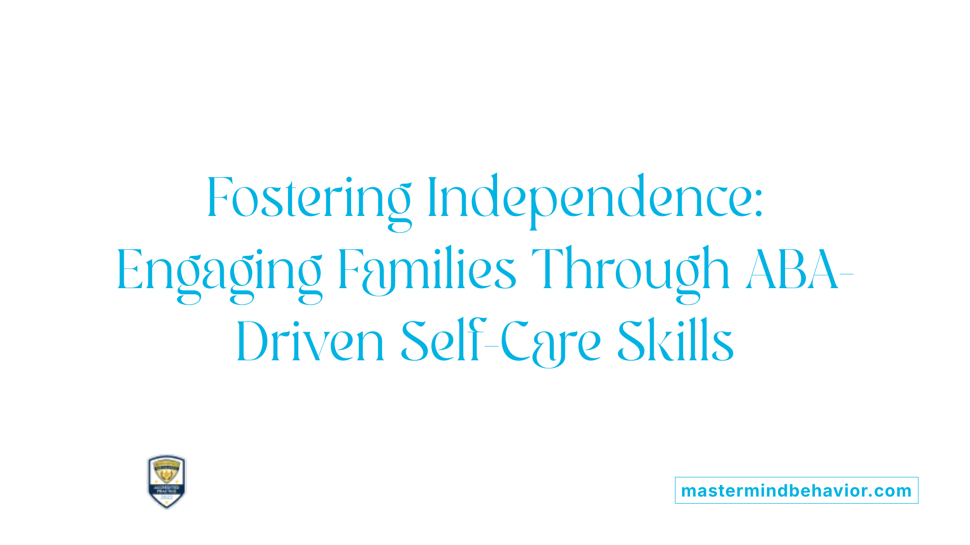 Fostering Independence: Engaging Families Through ABA-Driven Self-Care Skills