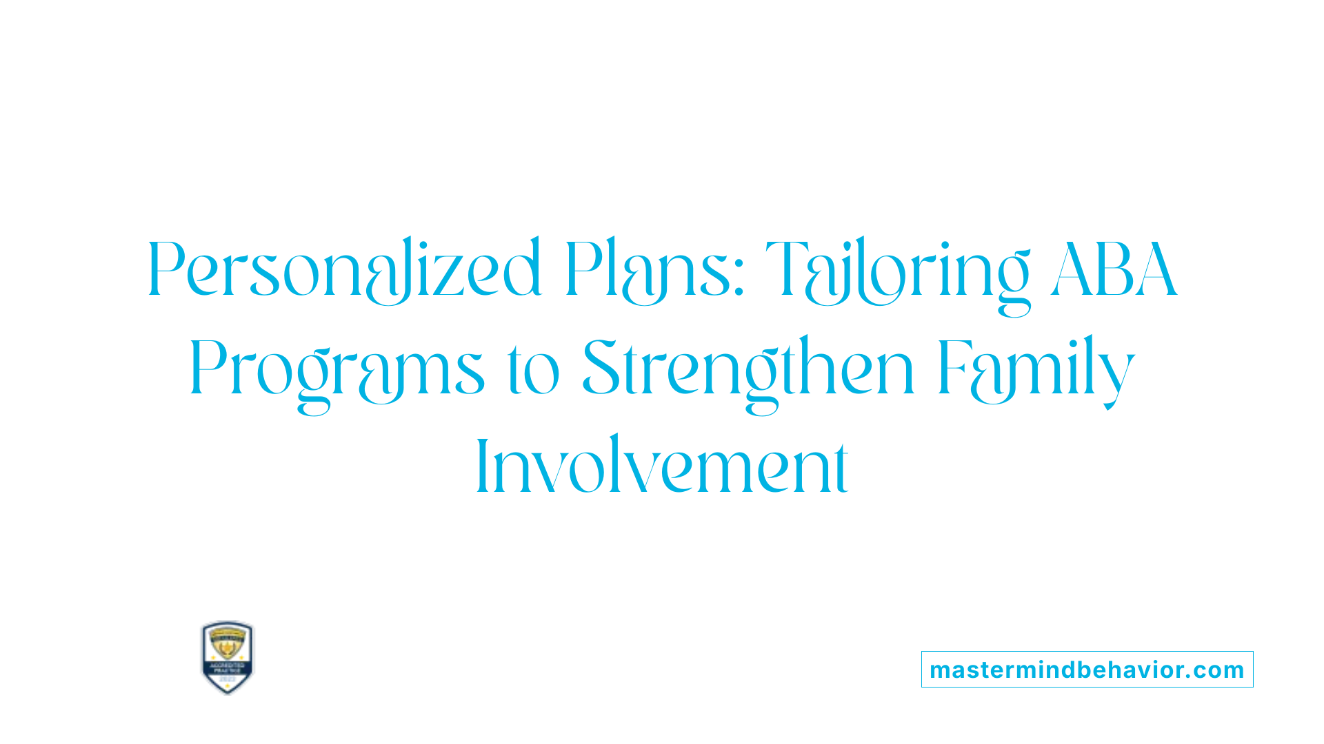 Personalized Plans: Tailoring ABA Programs to Strengthen Family Involvement