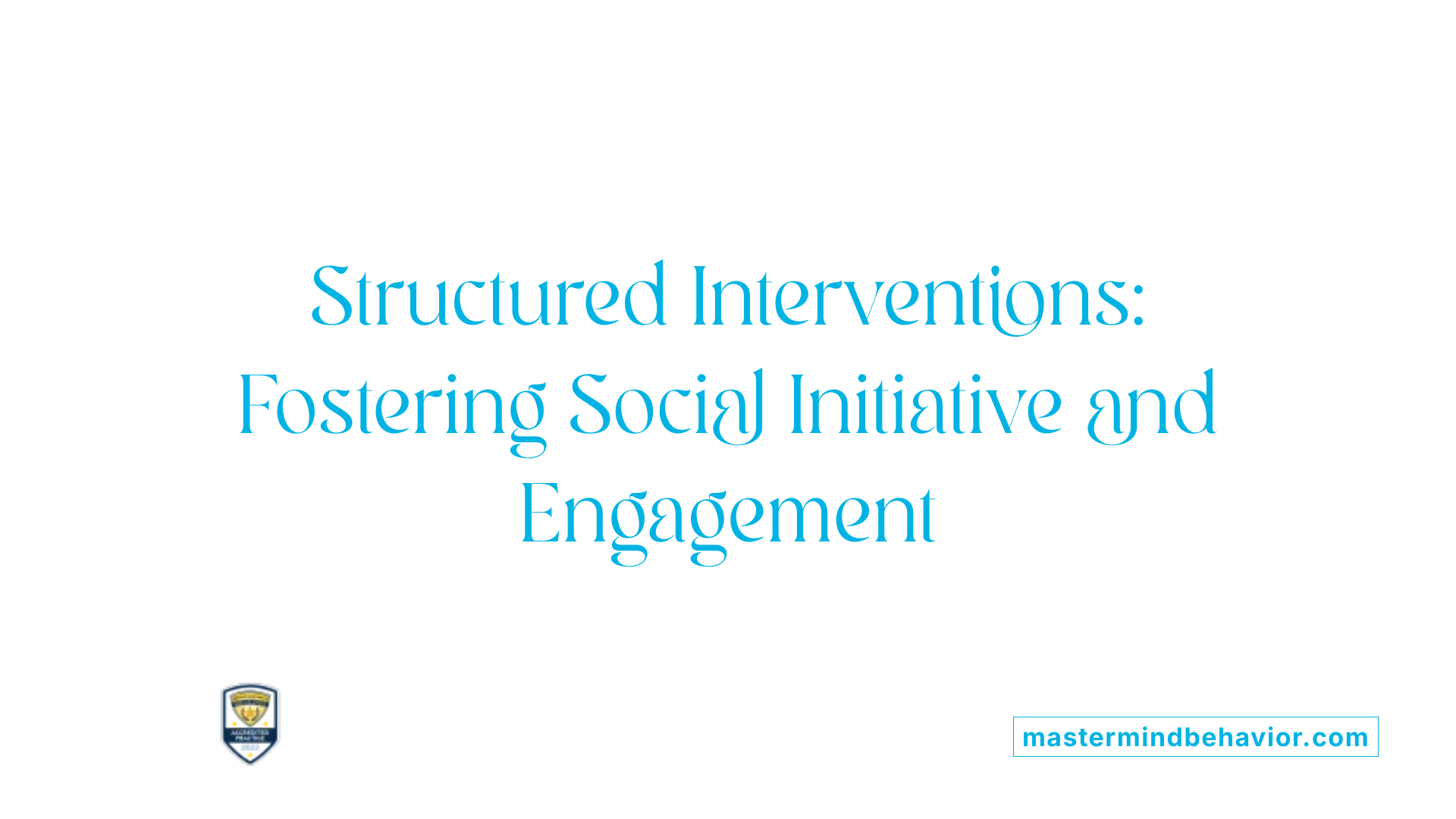 Structured Interventions: Fostering Social Initiative and Engagement