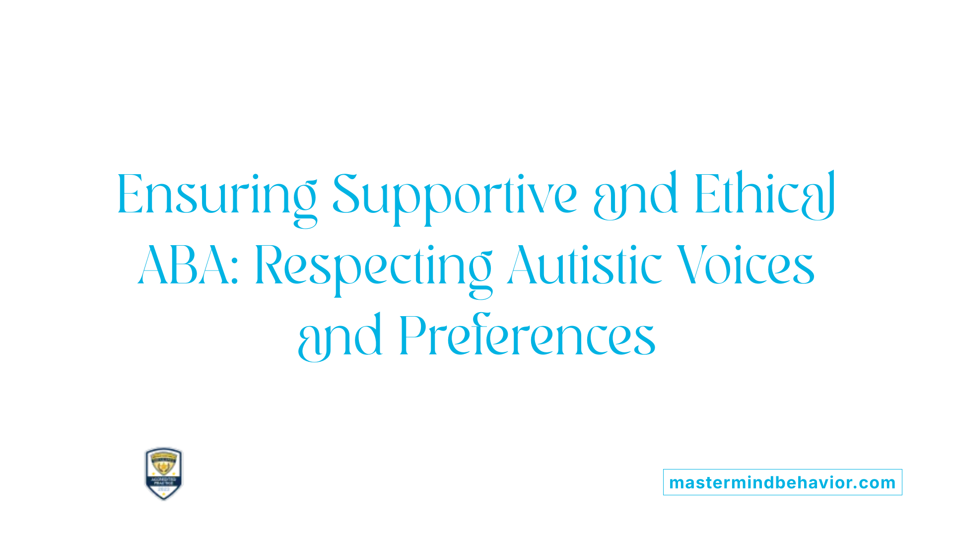 Ensuring Supportive and Ethical ABA: Respecting Autistic Voices and Preferences