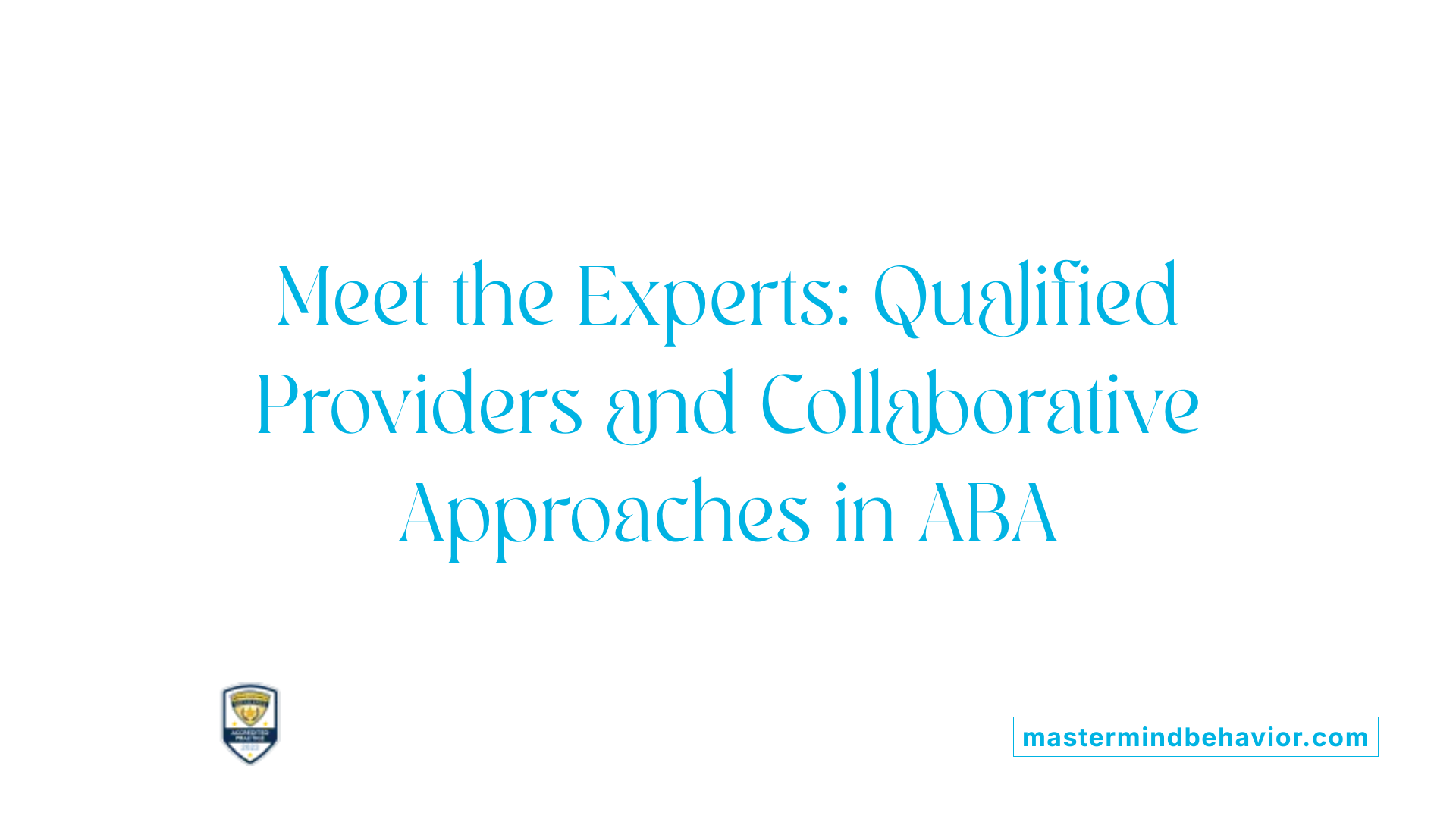 Meet the Experts: Qualified Providers and Collaborative Approaches in ABA