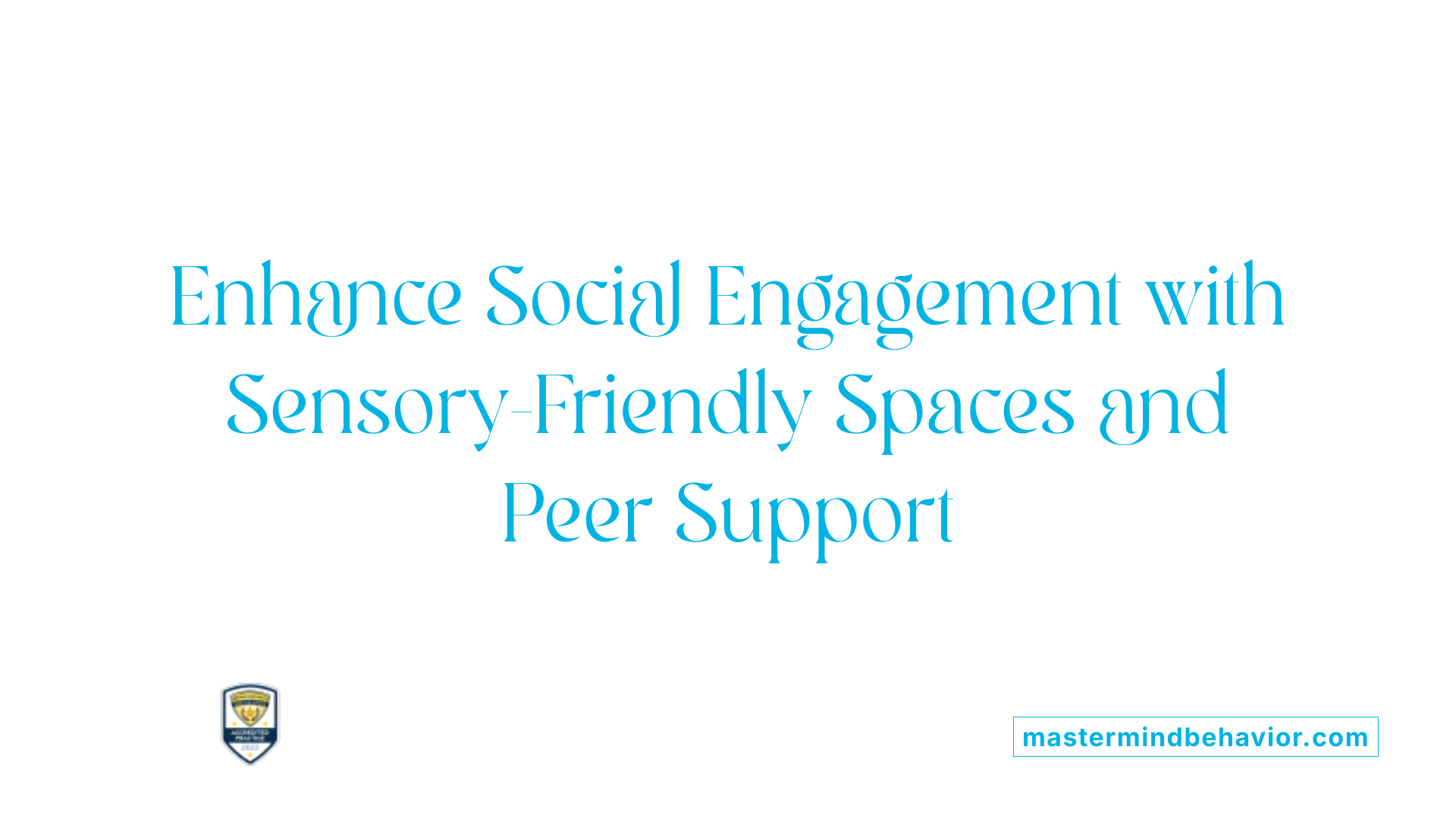 Enhance Social Engagement with Sensory-Friendly Spaces and Peer Support