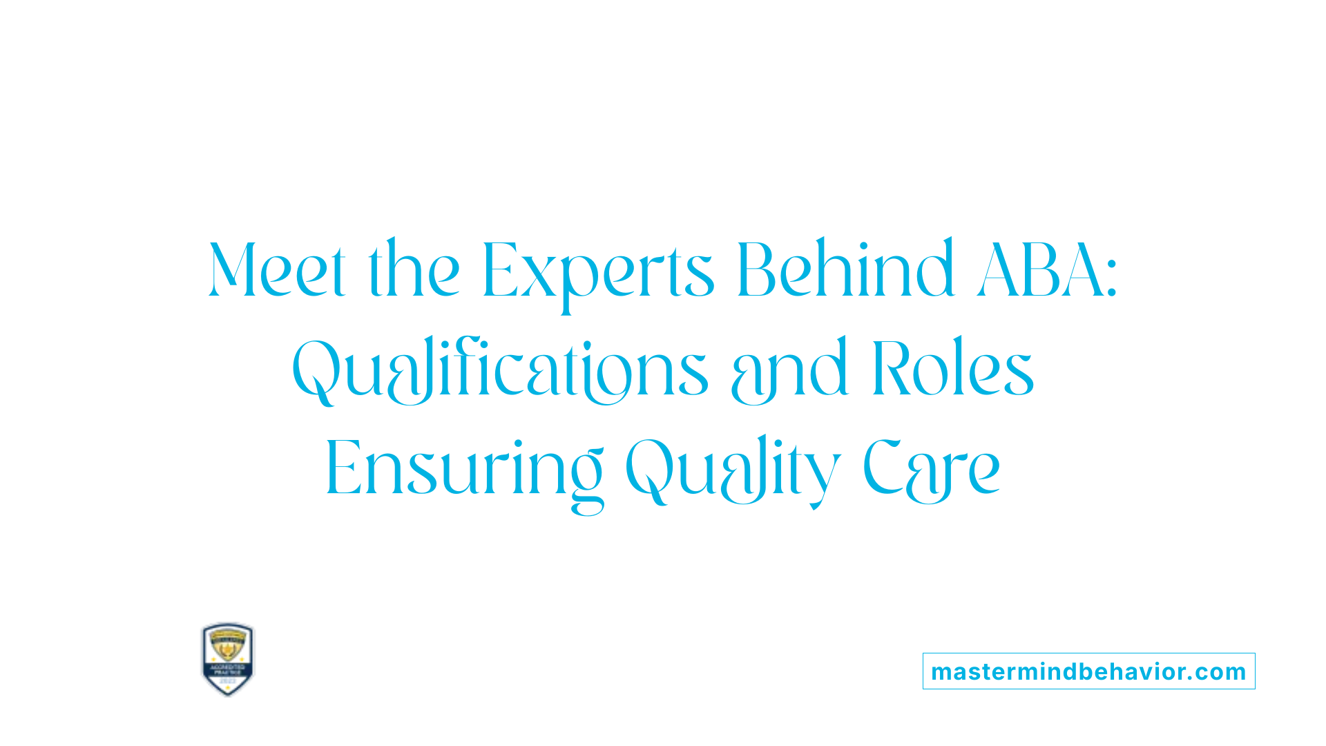 Meet the Experts Behind ABA: Qualifications and Roles Ensuring Quality Care