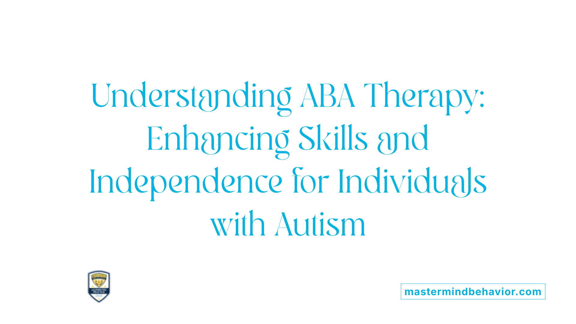 Understanding ABA Therapy: Enhancing Skills and Independence for Individuals with Autism