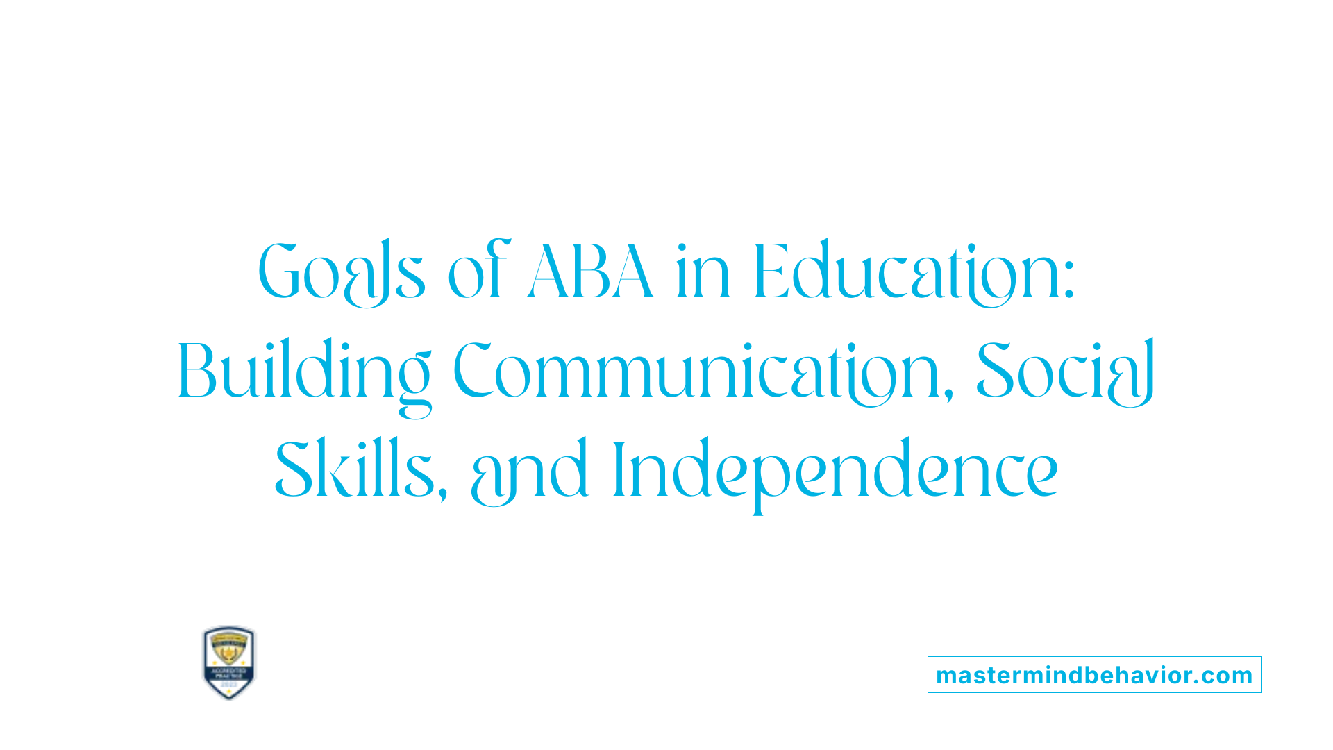 Goals of ABA in Education: Building Communication, Social Skills, and Independence