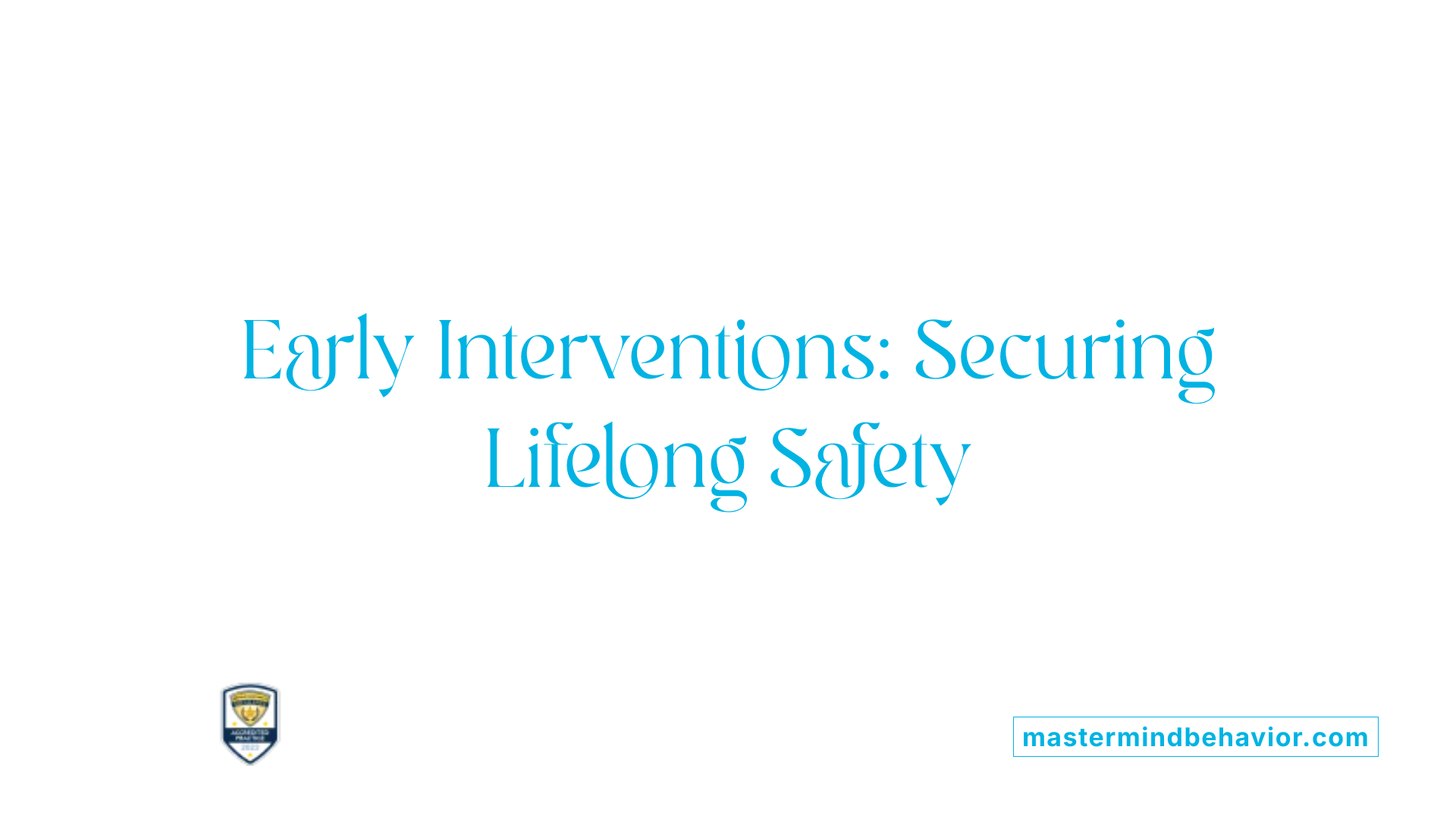 Early Interventions: Securing Lifelong Safety
