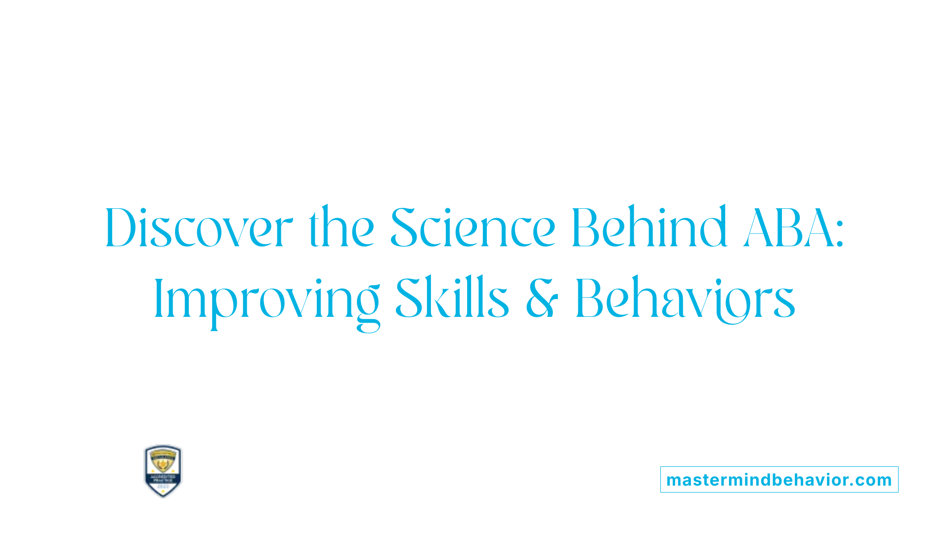 Discover the Science Behind ABA: Improving Skills &amp; Behaviors