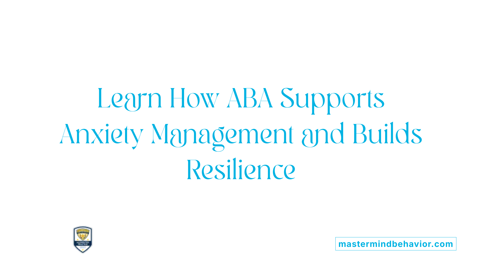 Learn How ABA Supports Anxiety Management and Builds Resilience