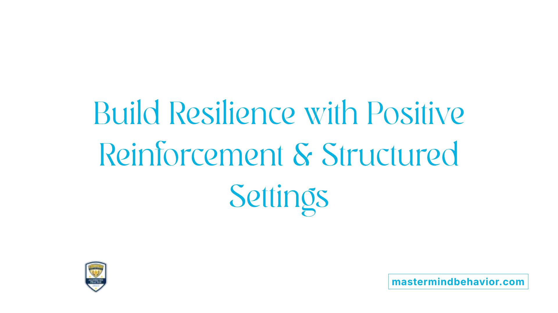 Build Resilience with Positive Reinforcement &amp; Structured Settings