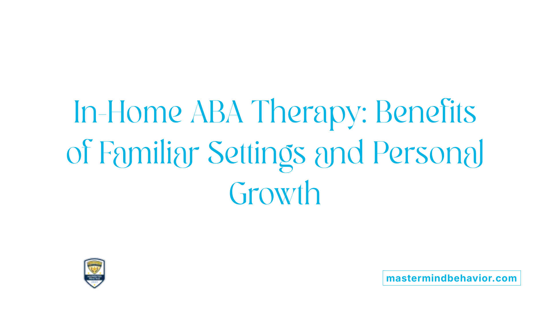In-Home ABA Therapy: Benefits of Familiar Settings and Personal Growth