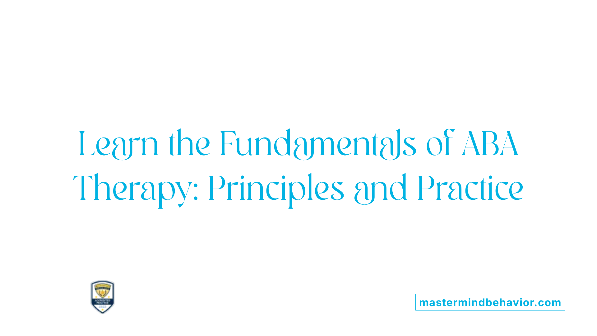 Learn the Fundamentals of ABA Therapy: Principles and Practice
