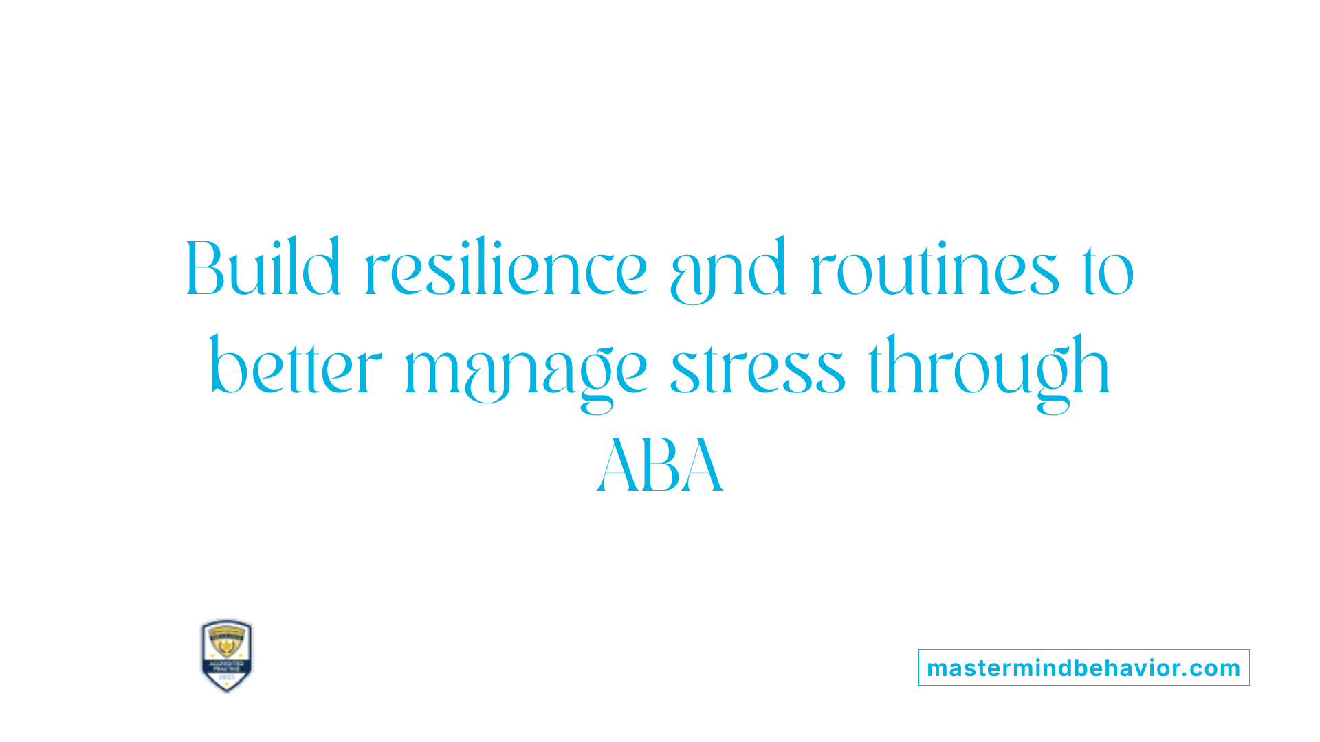 Build resilience and routines to better manage stress through ABA