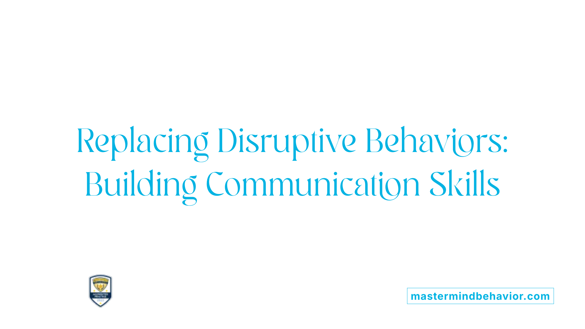 Replacing Disruptive Behaviors: Building Communication Skills