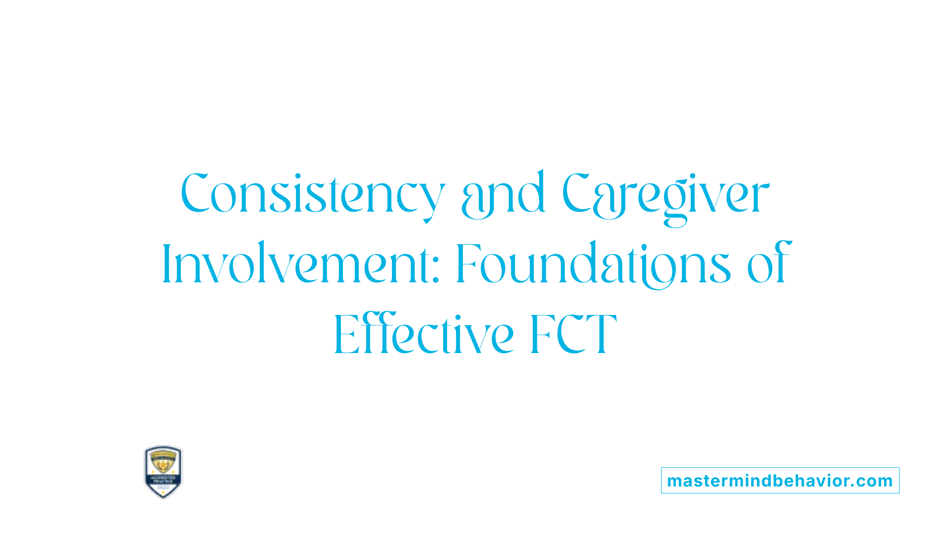 Consistency and Caregiver Involvement: Foundations of Effective FCT