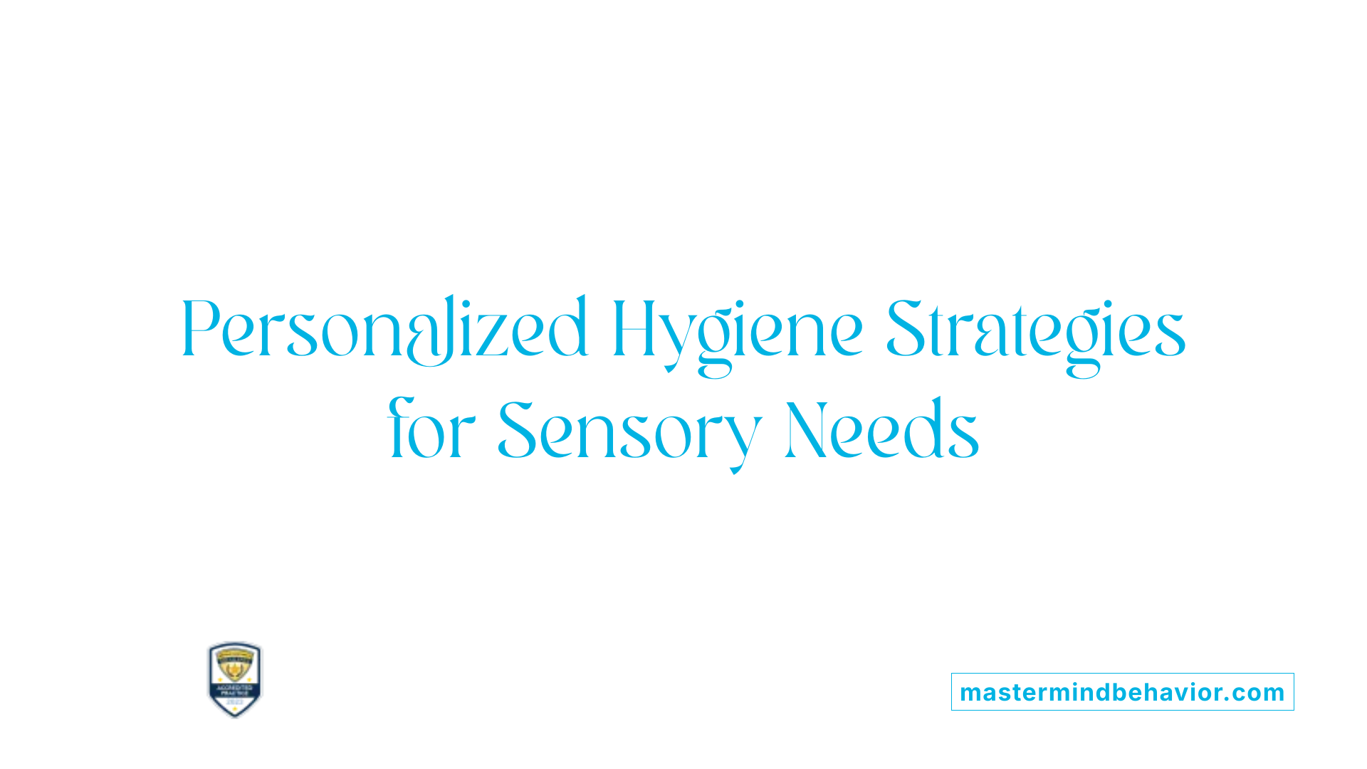 Personalized Hygiene Strategies for Sensory Needs