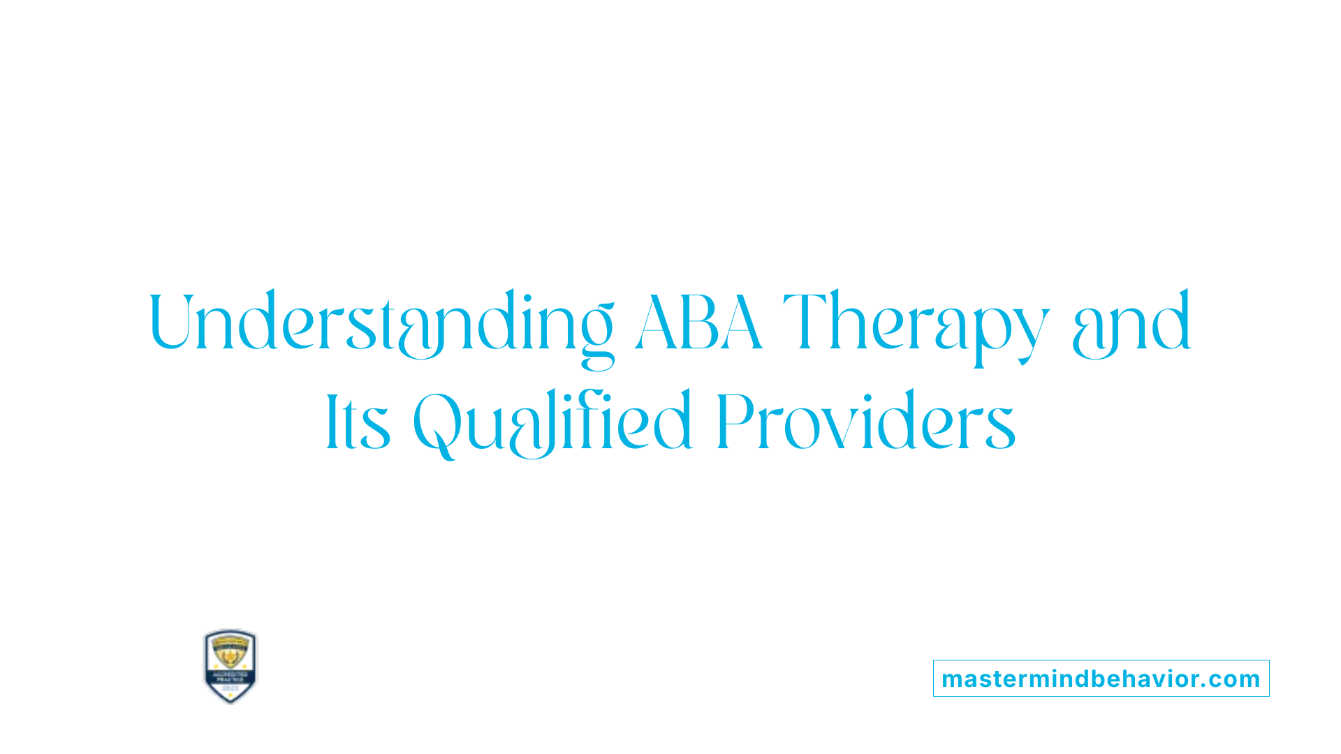 Understanding ABA Therapy and Its Qualified Providers